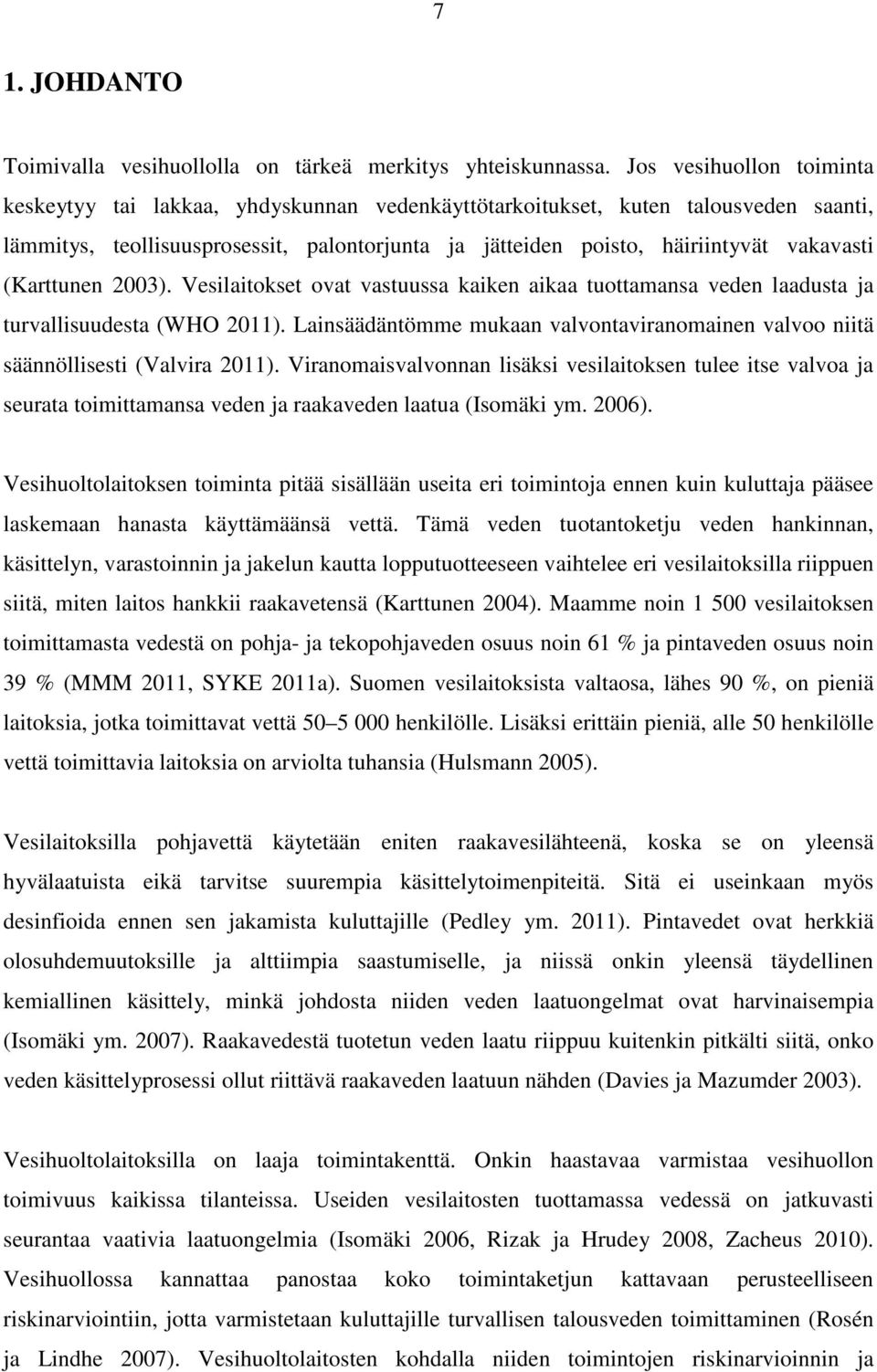 (Karttunen 2003). Vesilaitokset ovat vastuussa kaiken aikaa tuottamansa veden laadusta ja turvallisuudesta (WHO 2011).