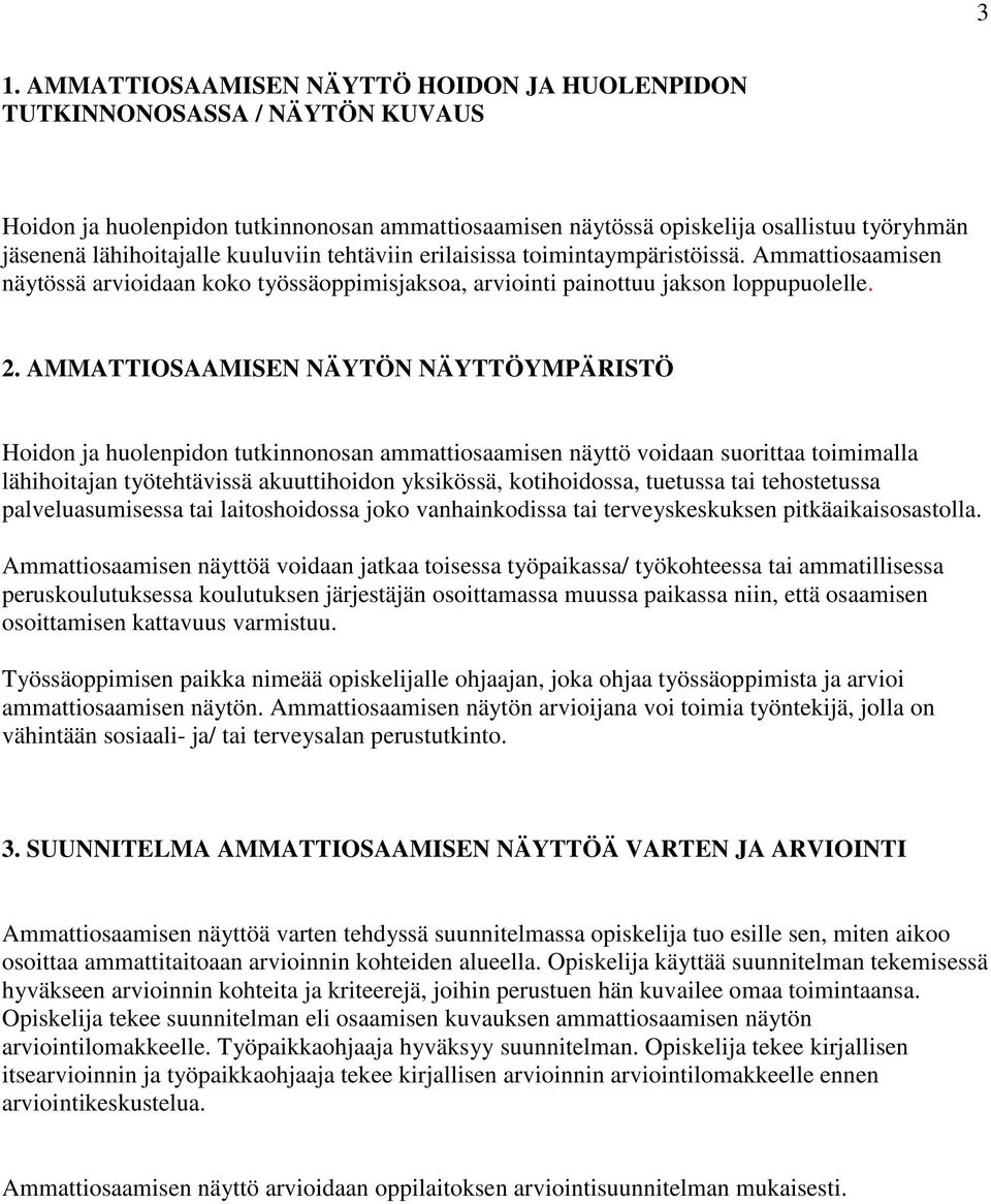 AMMATTIOSAAMISEN NÄYTÖN NÄYTTÖYMPÄRISTÖ Hoidon ja huolenpidon tutkinnonosan ammattiosaamisen näyttö voidaan suorittaa toimimalla lähihoitajan työtehtävissä akuuttihoidon yksikössä, kotihoidossa,