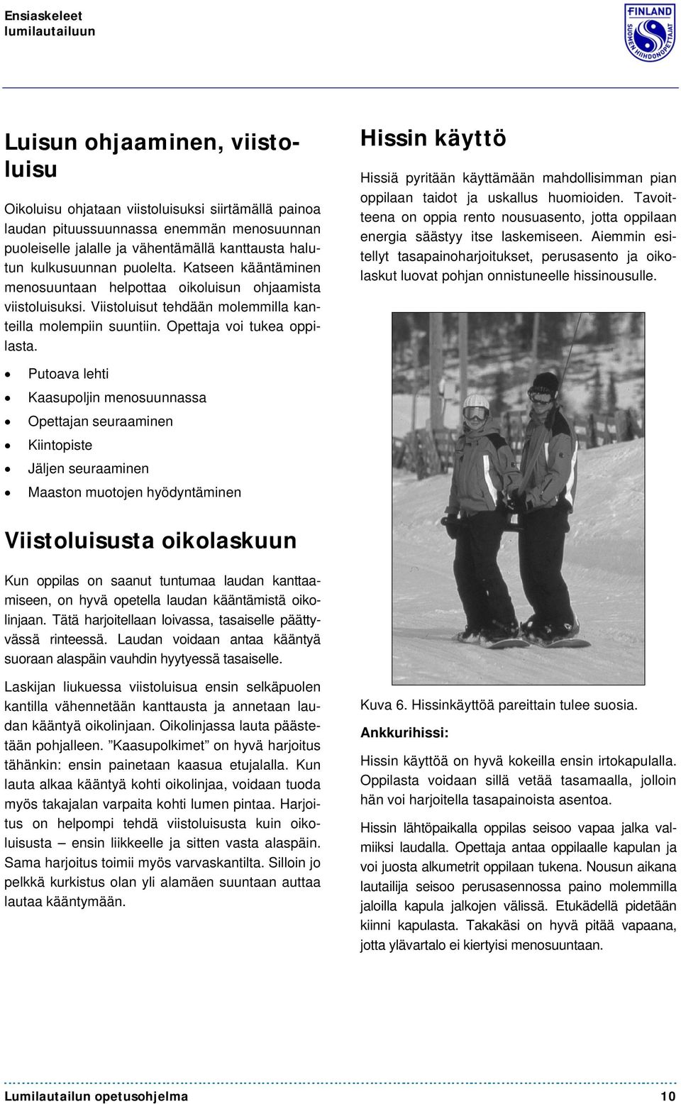 Opettaja voi tukea oppilasta. Hissin käyttö Hissiä pyritään käyttämään mahdollisimman pian oppilaan taidot ja uskallus huomioiden.
