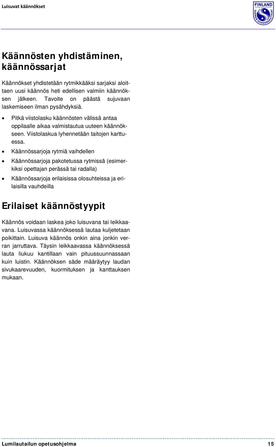 Käännössarjoja rytmiä vaihdellen Käännössarjoja pakotetussa rytmissä (esimerkiksi opettajan perässä tai radalla) Käännössarjoja erilaisissa olosuhteissa ja erilaisilla vauhdeilla Erilaiset