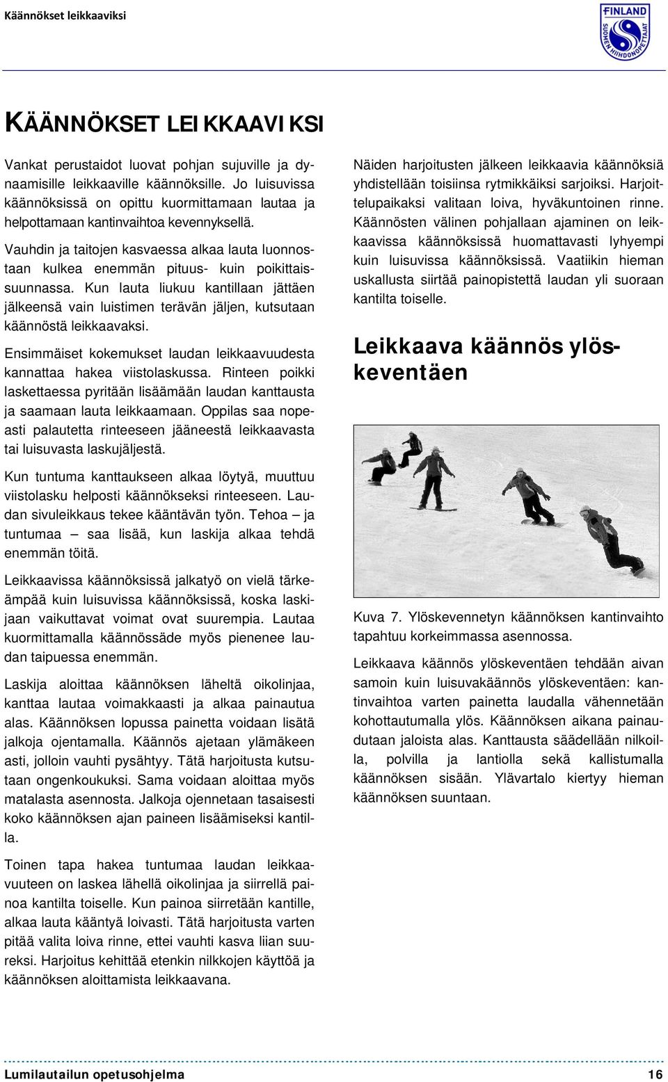 Vauhdin ja taitojen kasvaessa alkaa lauta luonnostaan kulkea enemmän pituus- kuin poikittaissuunnassa.