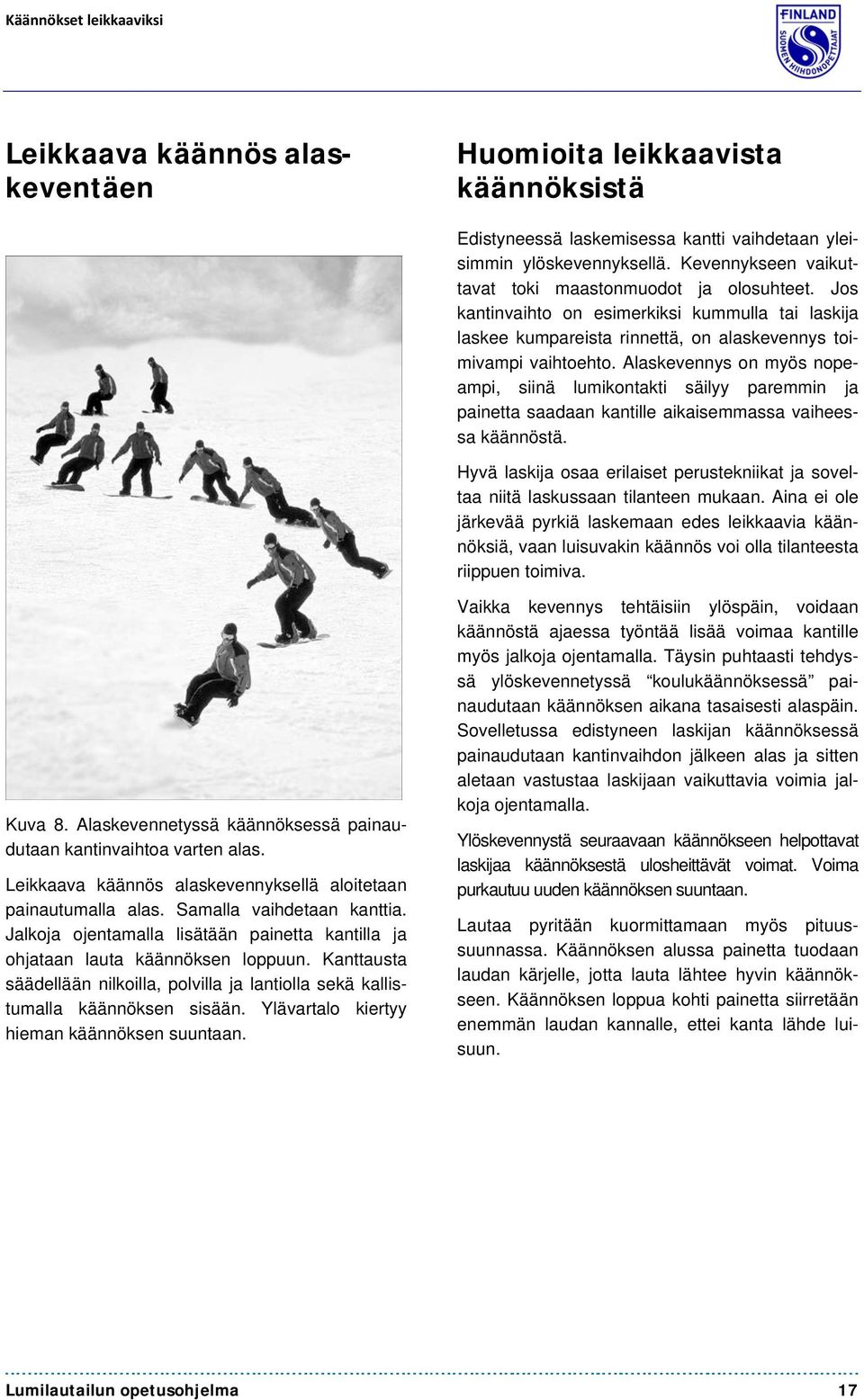 Alaskevennys on myös nopeampi, siinä lumikontakti säilyy paremmin ja painetta saadaan kantille aikaisemmassa vaiheessa käännöstä.