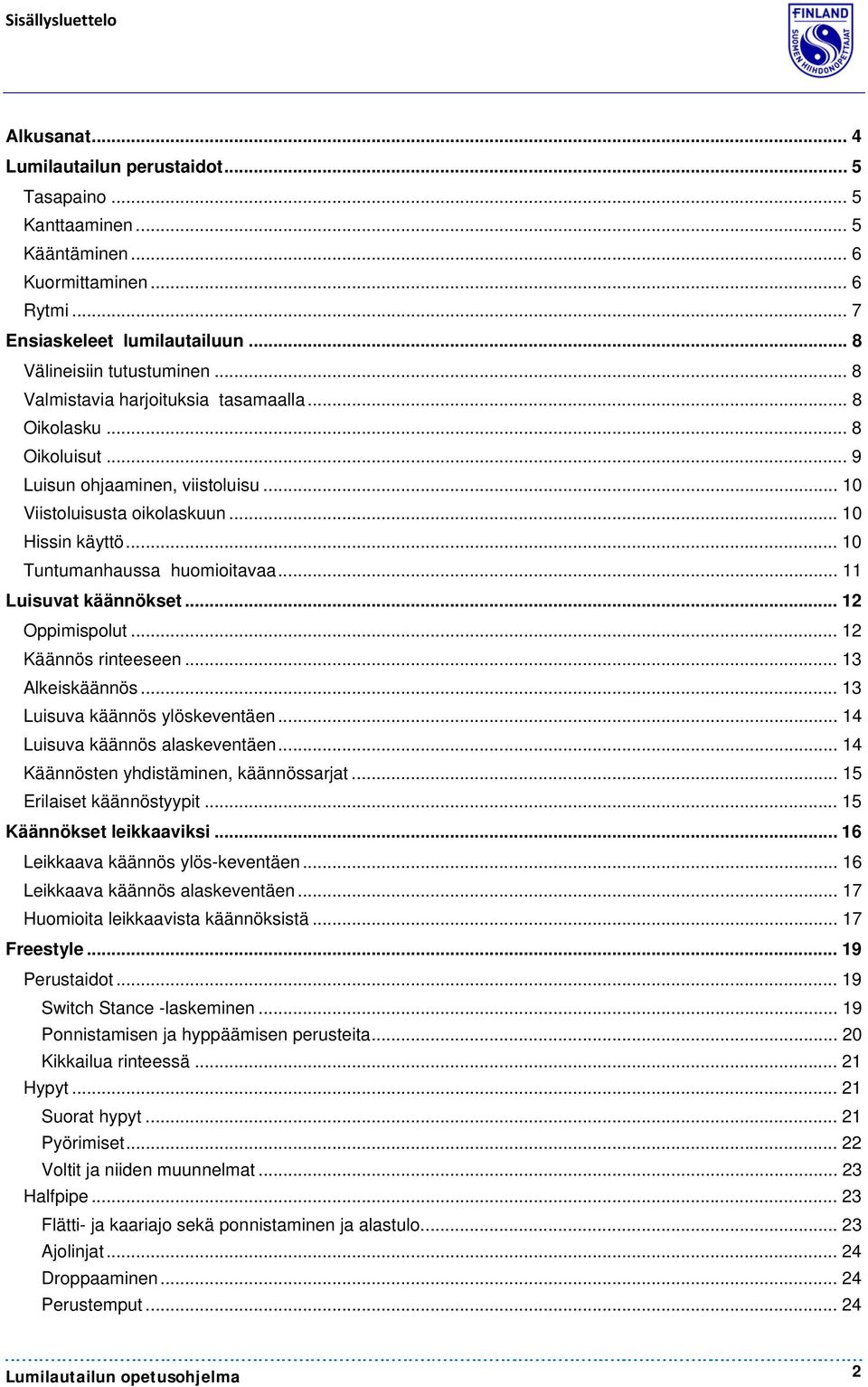 .. 11 Luisuvat käännökset... 12 Oppimispolut... 12 Käännös rinteeseen... 13 Alkeiskäännös... 13 Luisuva käännös ylöskeventäen... 14 Luisuva käännös alaskeventäen.