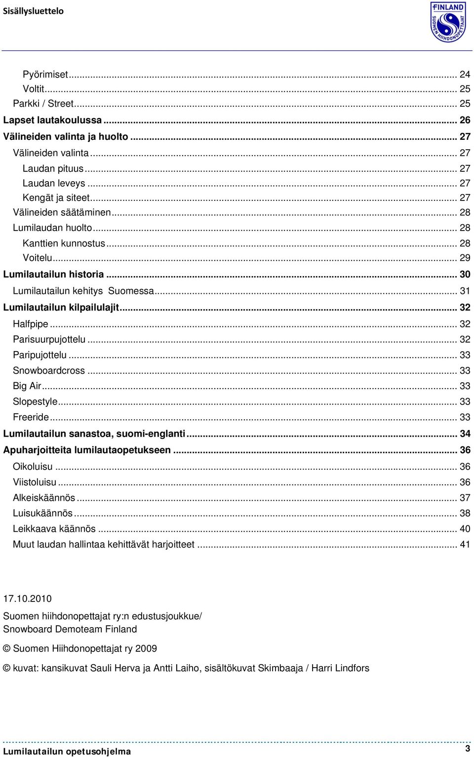 .. 31 Lumilautailun kilpailulajit... 32 Halfpipe... 32 Parisuurpujottelu... 32 Paripujottelu... 33 Snowboardcross... 33 Big Air... 33 Slopestyle... 33 Freeride.