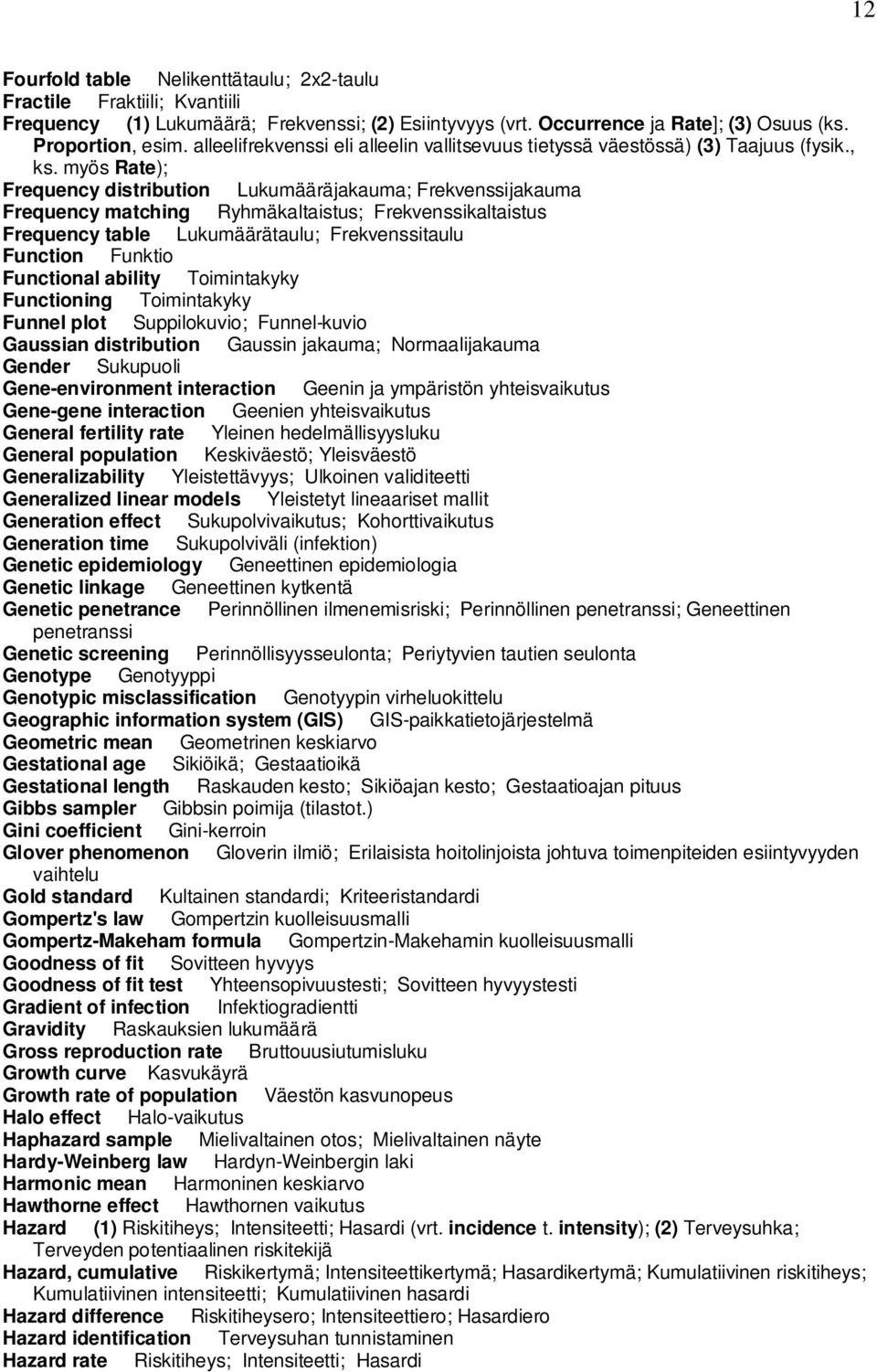 myös Rate); Frequency distribution Lukumääräjakauma; Frekvenssijakauma Frequency matching Ryhmäkaltaistus; Frekvenssikaltaistus Frequency table Lukumäärätaulu; Frekvenssitaulu Function Funktio