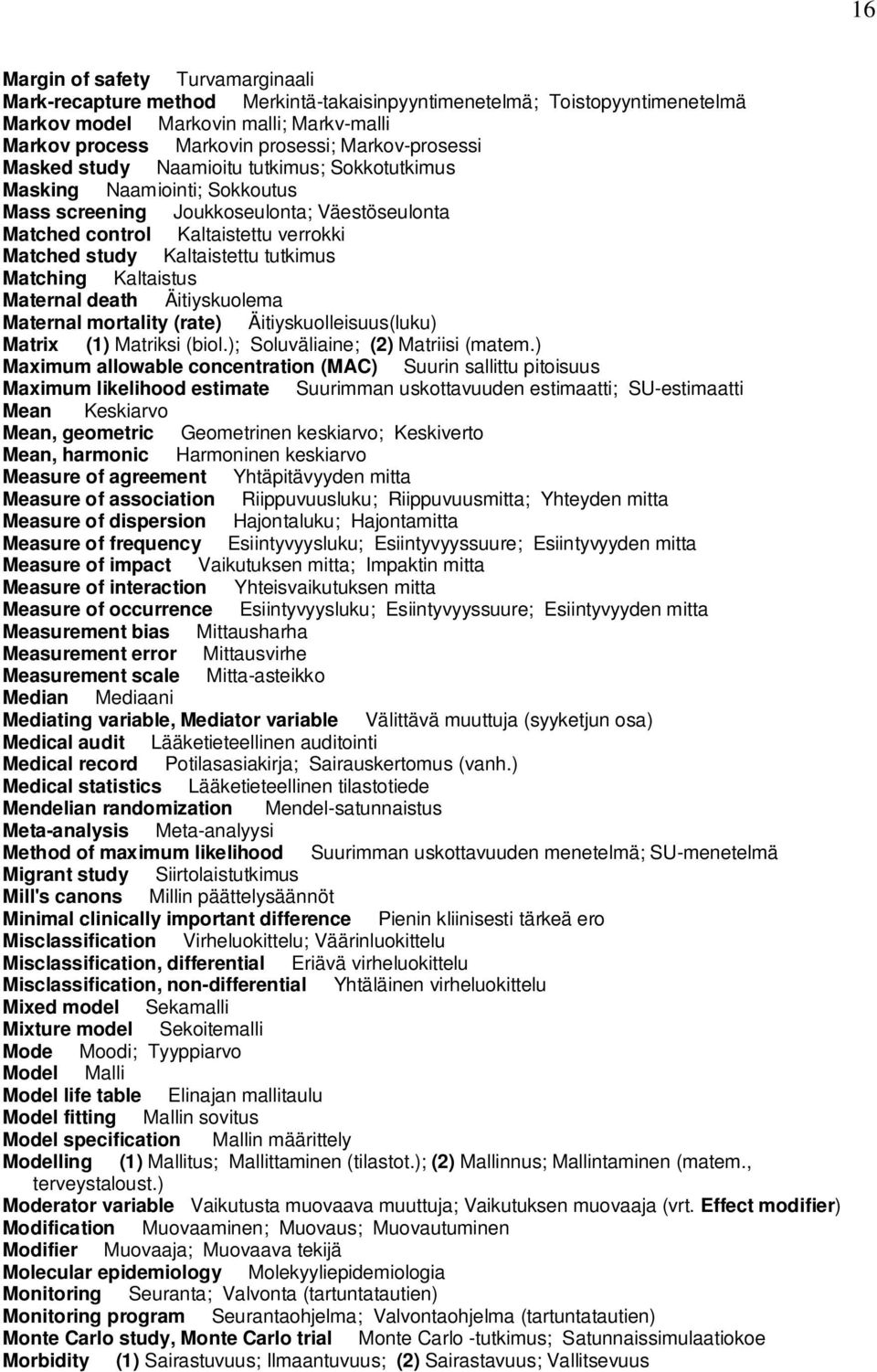 Kaltaistettu tutkimus Matching Kaltaistus Maternal death Äitiyskuolema Maternal mortality (rate) Äitiyskuolleisuus(luku) Matrix (1) Matriksi (biol.); Soluväliaine; (2) Matriisi (matem.