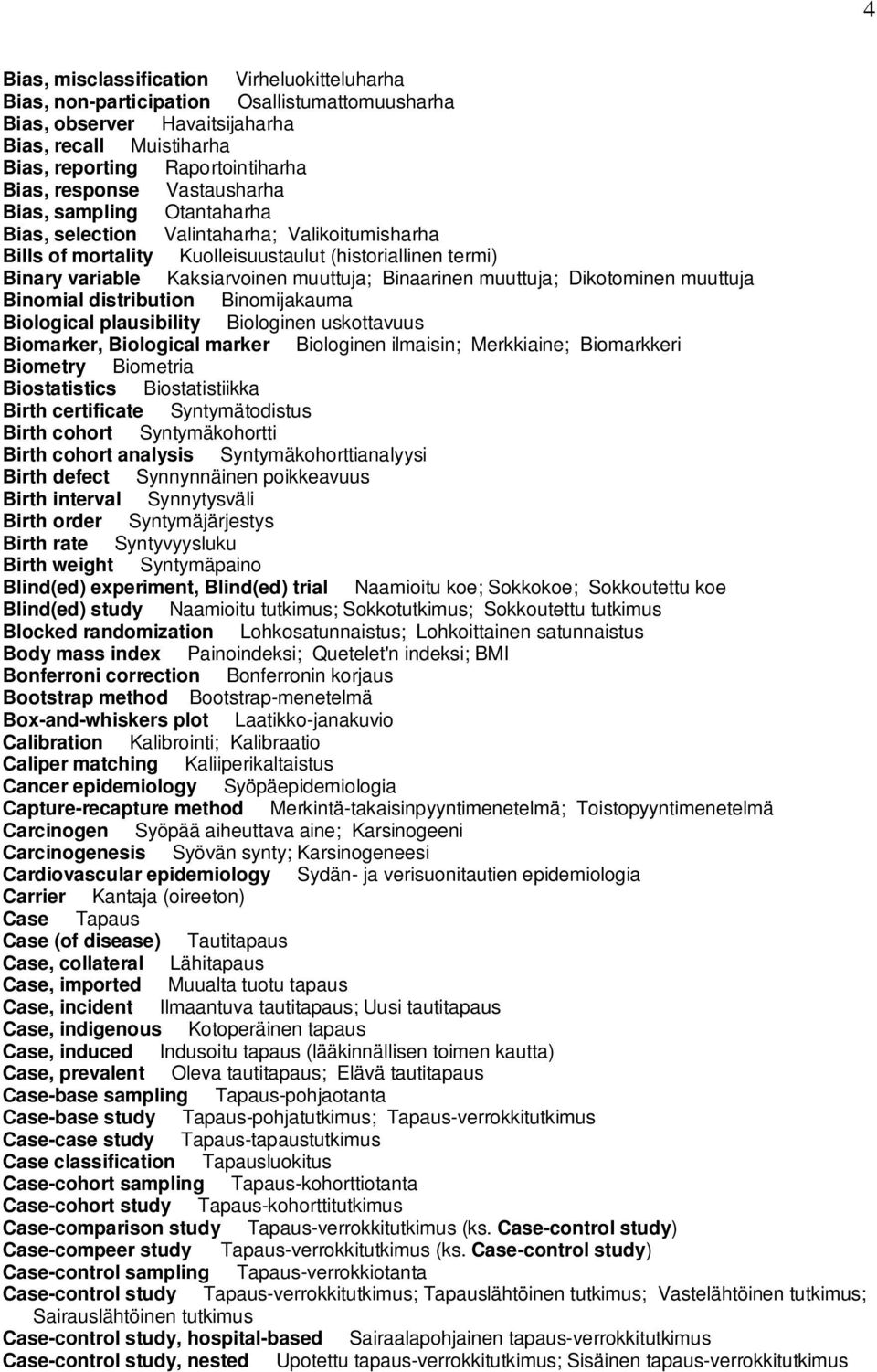 muuttuja; Dikotominen muuttuja Binomial distribution Binomijakauma Biological plausibility Biologinen uskottavuus Biomarker, Biological marker Biologinen ilmaisin; Merkkiaine; Biomarkkeri Biometry