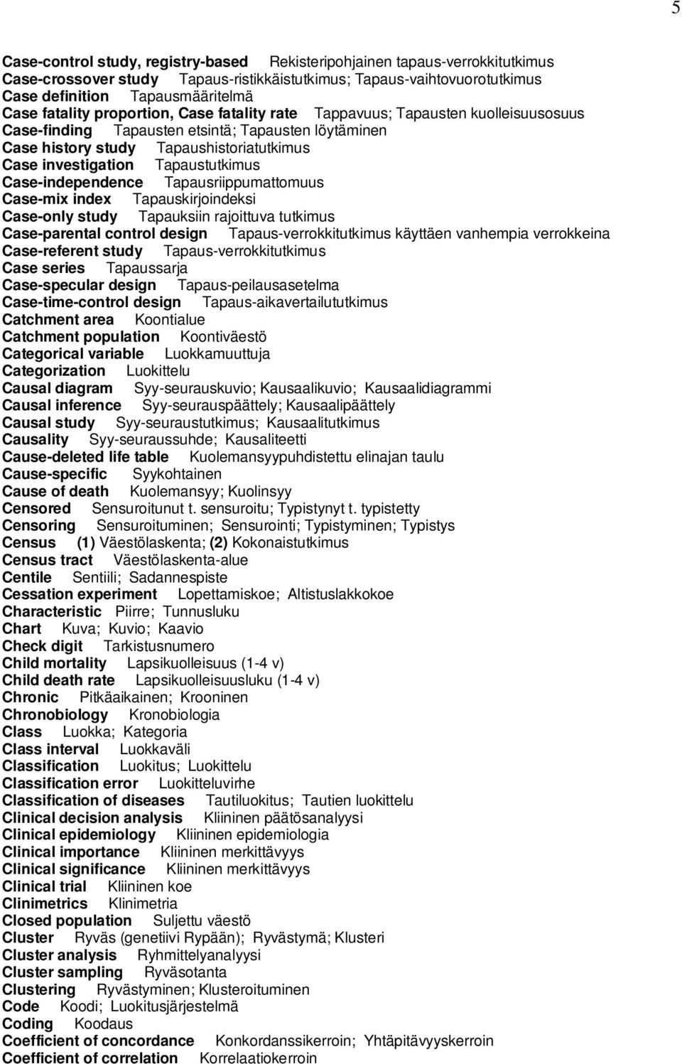 Tapaustutkimus Case-independence Tapausriippumattomuus Case-mix index Tapauskirjoindeksi Case-only study Tapauksiin rajoittuva tutkimus Case-parental control design Tapaus-verrokkitutkimus käyttäen