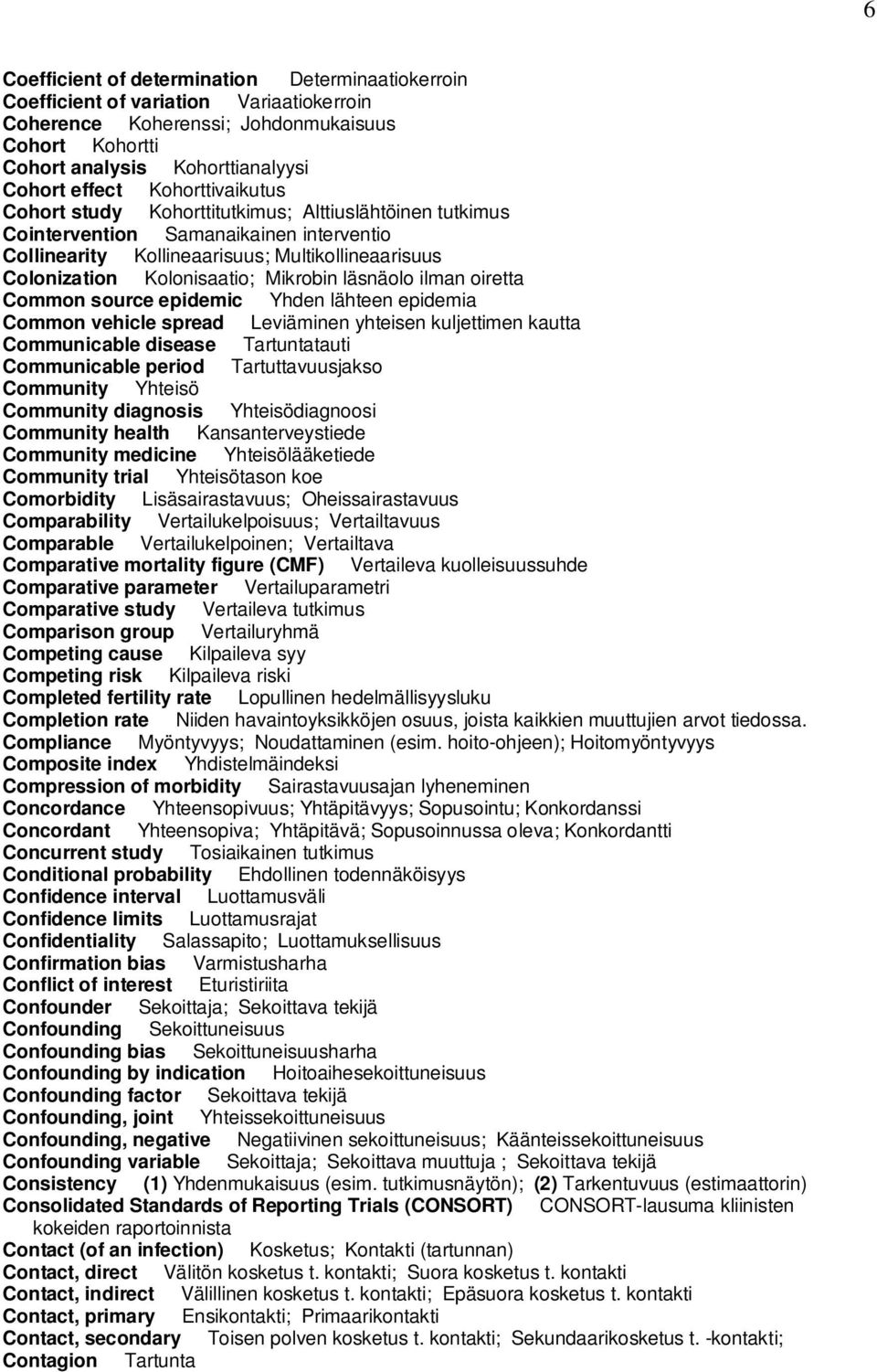 Mikrobin läsnäolo ilman oiretta Common source epidemic Yhden lähteen epidemia Common vehicle spread Leviäminen yhteisen kuljettimen kautta Communicable disease Tartuntatauti Communicable period