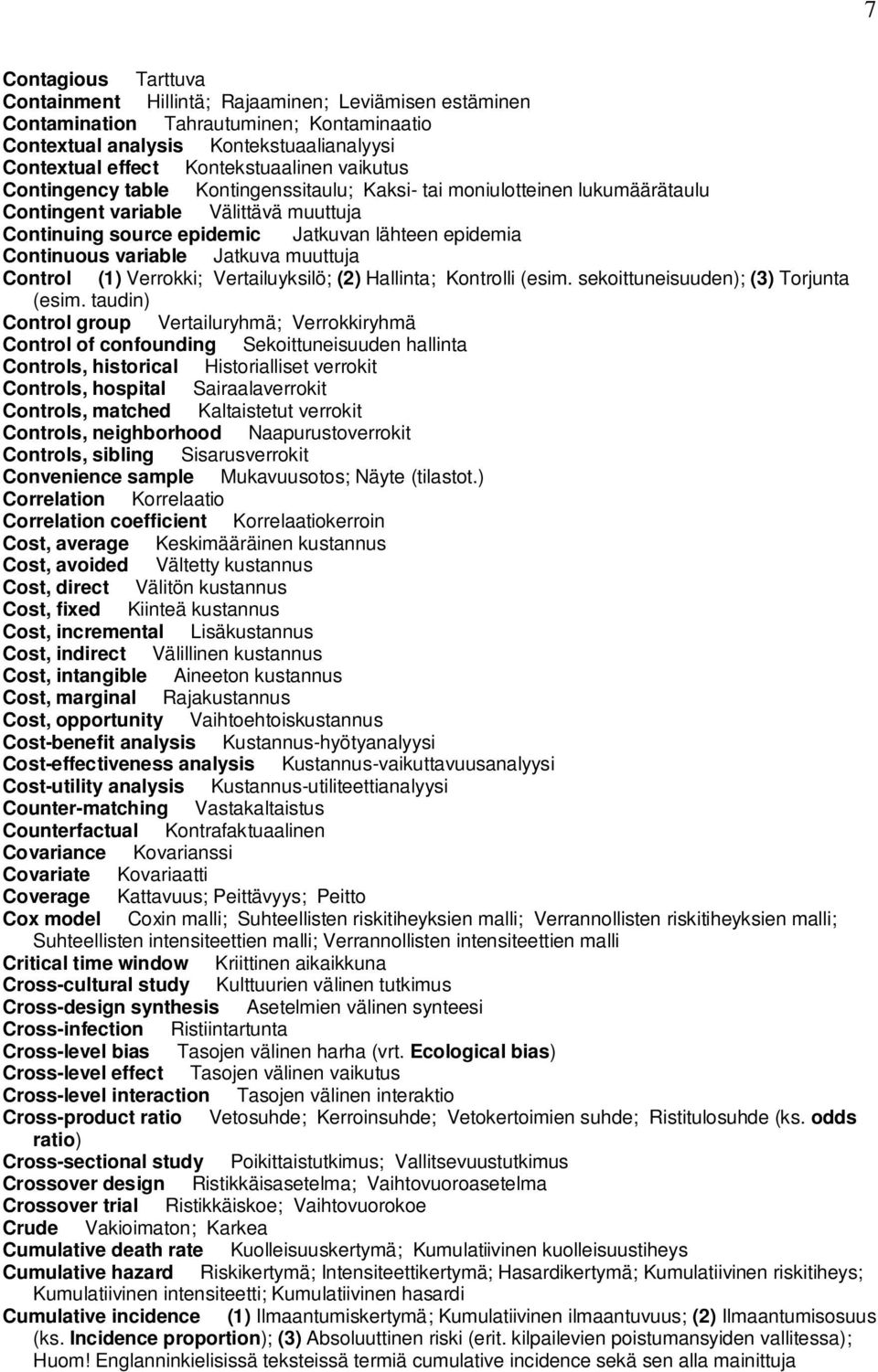 Jatkuva muuttuja Control (1) Verrokki; Vertailuyksilö; (2) Hallinta; Kontrolli (esim. sekoittuneisuuden); (3) Torjunta (esim.