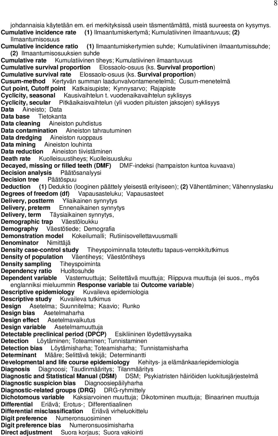 Ilmaantumisosuuksien suhde Cumulative rate Kumulatiivinen tiheys; Kumulatiivinen ilmaantuvuus Cumulative survival proportion Elossaolo-osuus (ks.