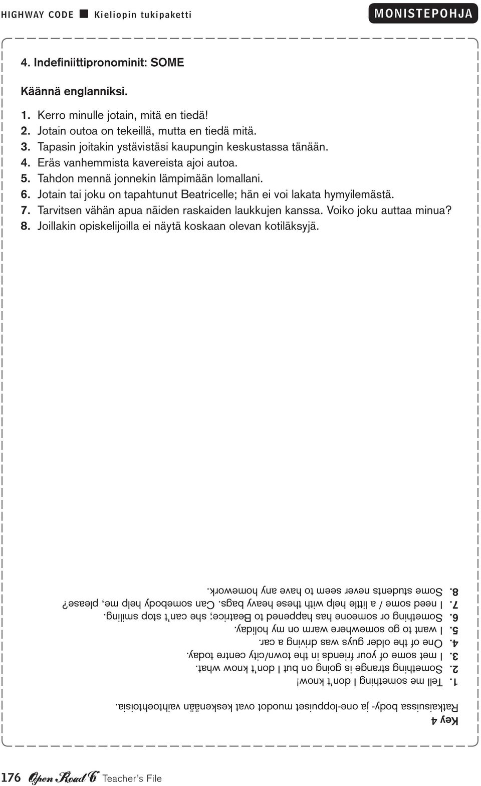 Jotain tai joku on tapahtunut Beatricelle; hän ei voi lakata hymyilemästä. 7. Tarvitsen vähän apua näiden raskaiden laukkujen kanssa. Voiko joku auttaa minua? 8.