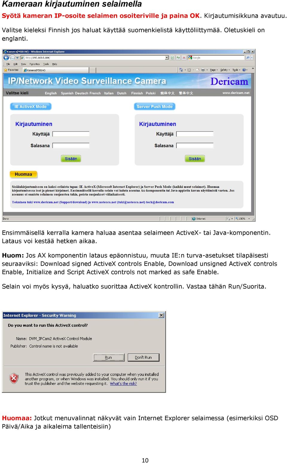 Huom: Jos AX komponentin lataus epäonnistuu, muuta IE:n turva-asetukset tilapäisesti seuraaviksi: Download signed ActiveX controls Enable, Download unsigned ActiveX controls Enable, Initialize and