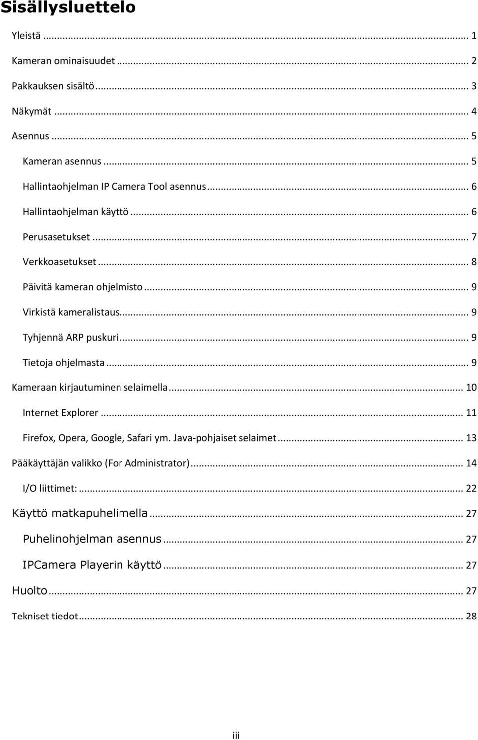 .. 9 Tietoja ohjelmasta... 9 Kameraan kirjautuminen selaimella... 10 Internet Explorer... 11 Firefox, Opera, Google, Safari ym. Java-pohjaiset selaimet.