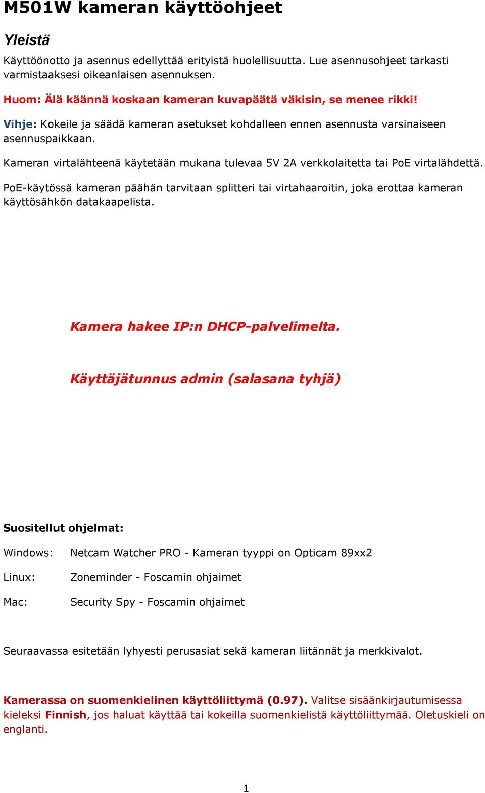 Kameran virtalähteenä käytetään mukana tulevaa 5V 2A verkkolaitetta tai PoE virtalähdettä.