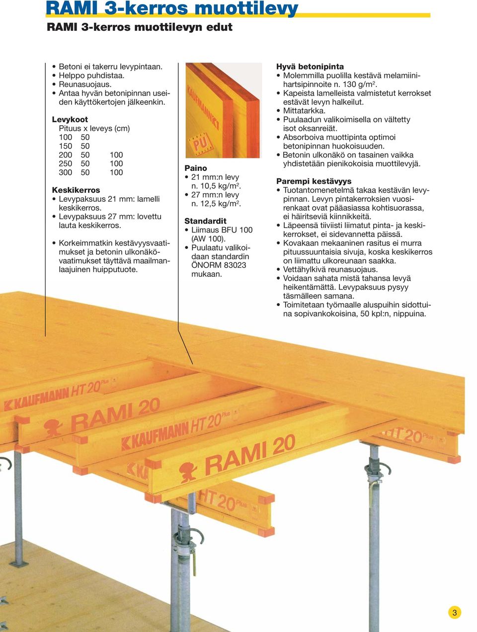 Korkeimmatkin kestävyysvaatimukset ja betonin ulkonäkövaatimukset täyttävä maailmanlaajuinen huipputuote. Paino 21 mm:n levy n. 10,5 kg/m 2. 27 mm:n levy n. 12,5 kg/m 2.