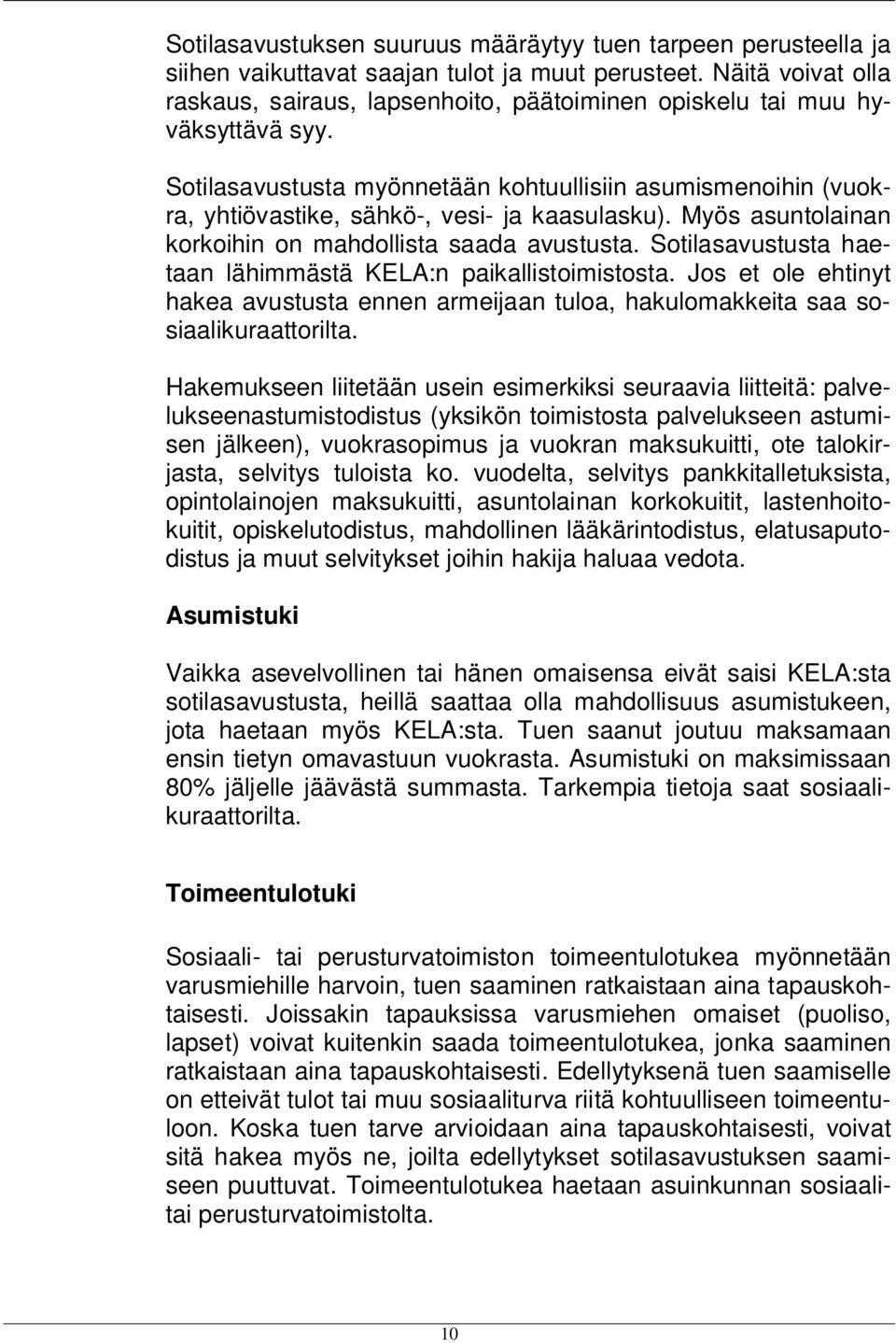 Sotilasavustusta myönnetään kohtuullisiin asumismenoihin (vuokra, yhtiövastike, sähkö-, vesi- ja kaasulasku). Myös asuntolainan korkoihin on mahdollista saada avustusta.