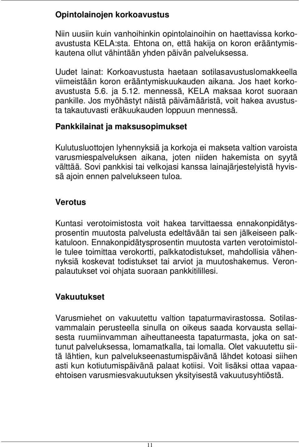 Uudet lainat: Korkoavustusta haetaan sotilasavustuslomakkeella viimeistään koron erääntymiskuukauden aikana. Jos haet korkoavustusta 5.6. ja 5.12. mennessä, KELA maksaa korot suoraan pankille.