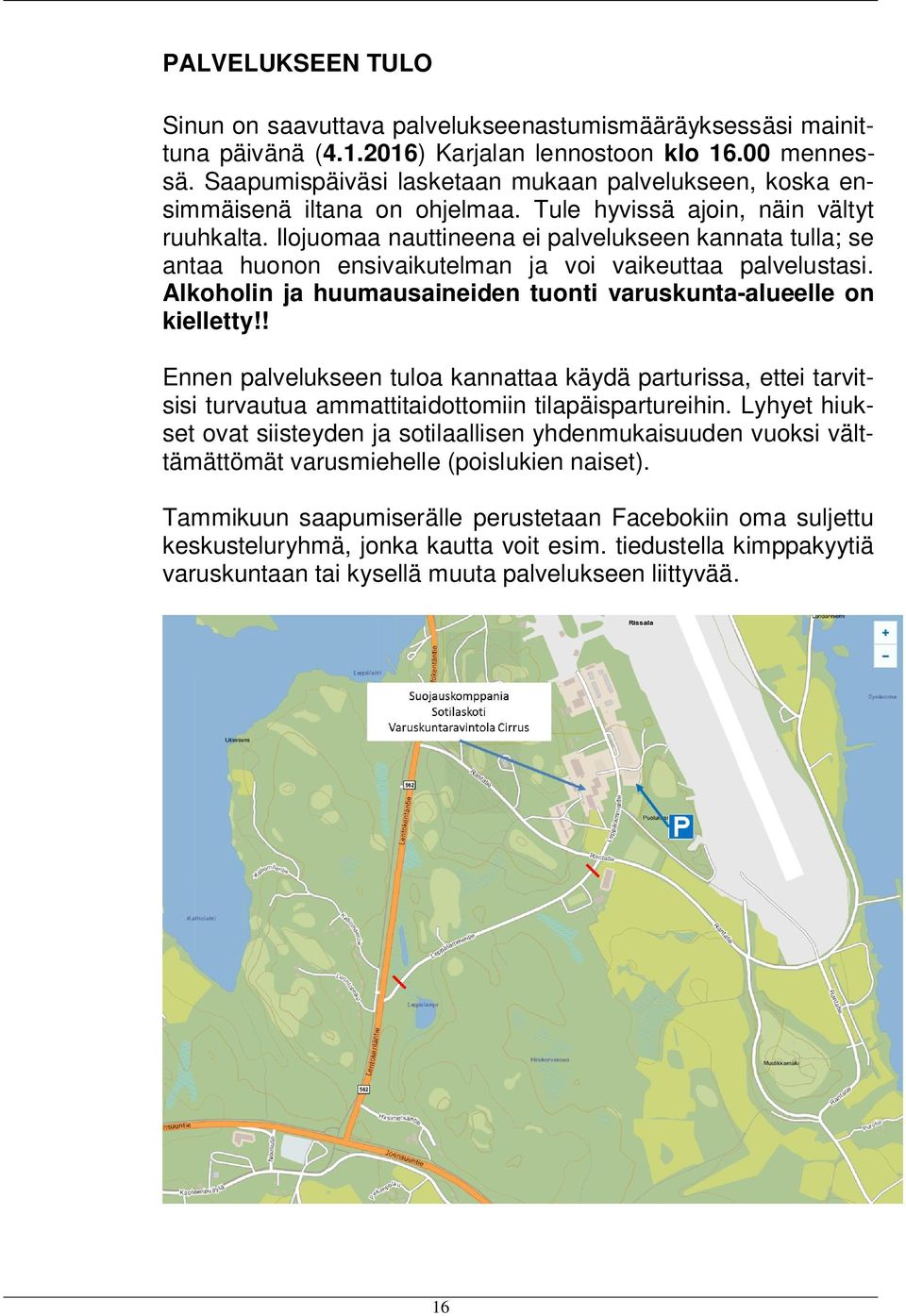 Ilojuomaa nauttineena ei palvelukseen kannata tulla; se antaa huonon ensivaikutelman ja voi vaikeuttaa palvelustasi. Alkoholin ja huumausaineiden tuonti varuskunta-alueelle on kielletty!