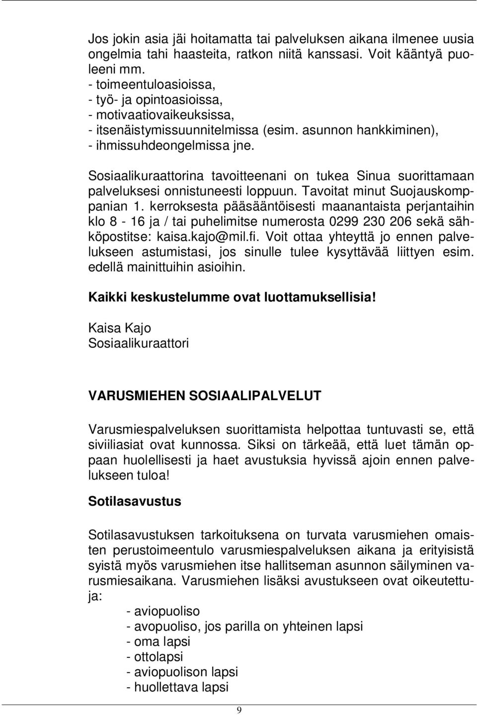 Sosiaalikuraattorina tavoitteenani on tukea Sinua suorittamaan palveluksesi onnistuneesti loppuun. Tavoitat minut Suojauskomppanian 1.