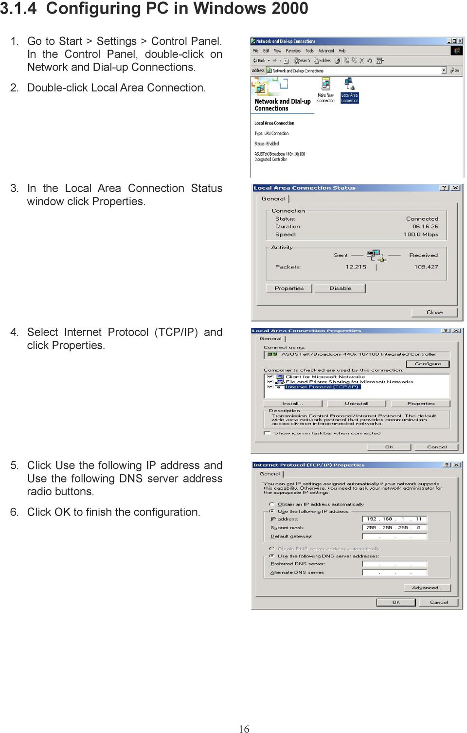 In the Local Area Connection Status window click Properties. 4.