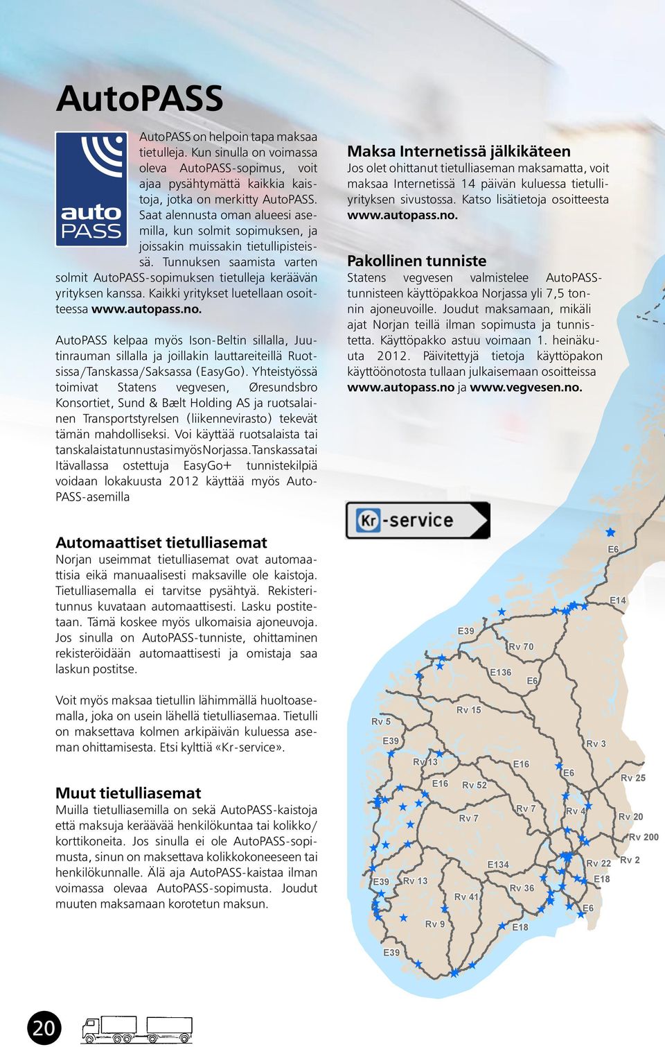 Kaikki yritykset luetellaan osoitteessa www.autopass.no. AutoPASS kelpaa myös Ison-Beltin sillalla, Juutinrauman sillalla ja joillakin lauttareiteillä Ruotsissa/Tanskassa/Saksassa (EasyGo).