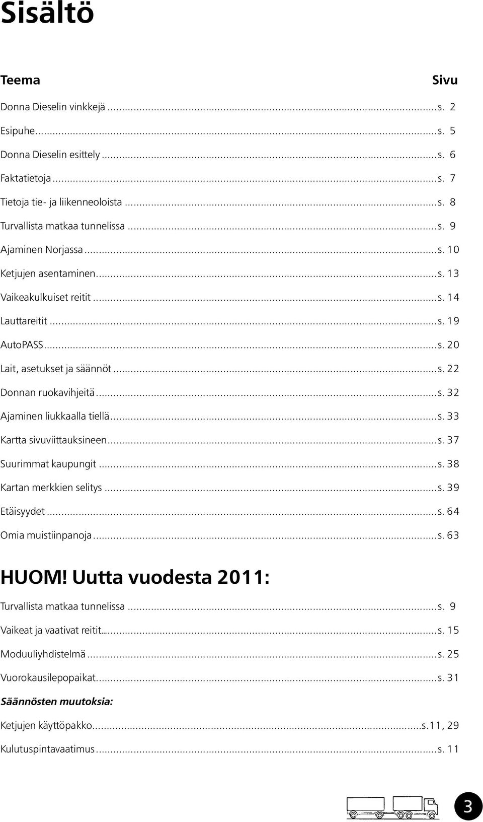 ..s. 37 Suurimmat kaupungit...s. 38 Kartan merkkien selitys...s. 39 Etäisyydet...s. 64 Omia muistiinpanoja...s. 63 HUOM! Uutta vuodesta 2011: Turvallista matkaa tunnelissa...s. 9 Vaikeat ja vaativat reitit.