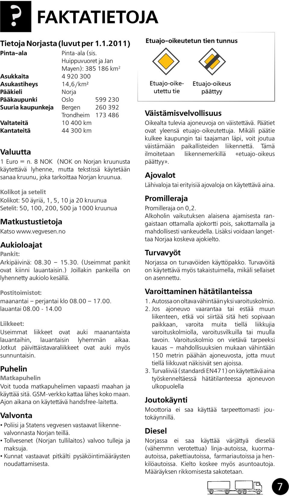 Kantateitä 44 300 km Valuutta 1 Euro = n. 8 NOK (NOK on Norjan kruunusta käytettävä lyhenne, mutta tekstissä käytetään sanaa kruunu, joka tarkoittaa Norjan kruunua.