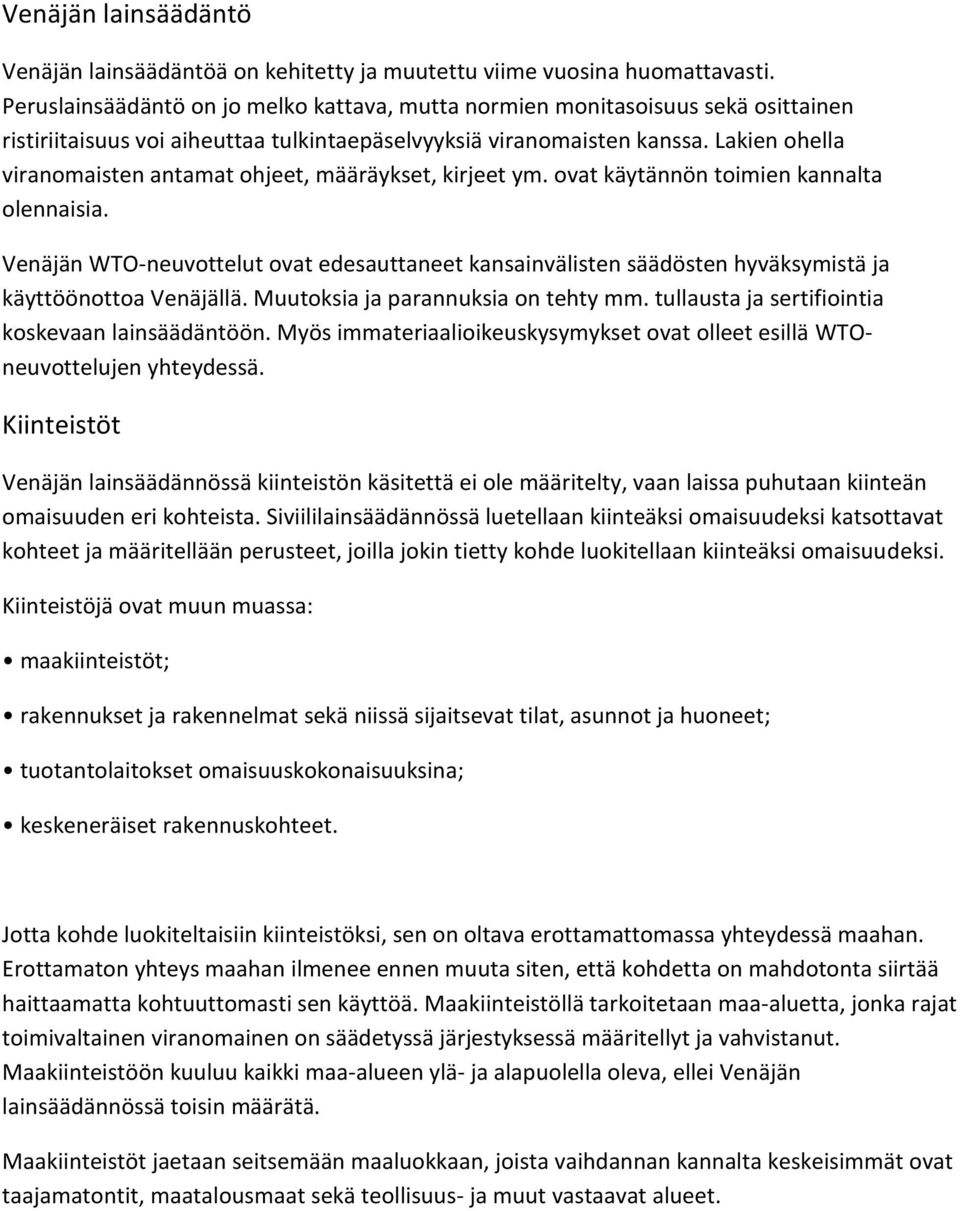 Lakien ohella viranomaisten antamat ohjeet, määräykset, kirjeet ym. ovat käytännön toimien kannalta olennaisia.