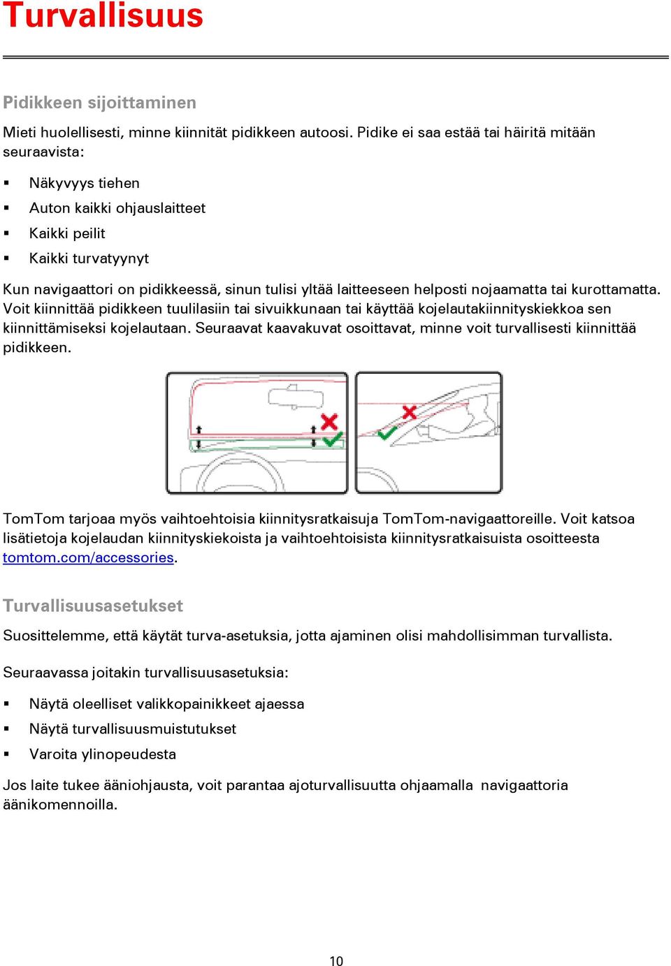 helposti nojaamatta tai kurottamatta. Voit kiinnittää pidikkeen tuulilasiin tai sivuikkunaan tai käyttää kojelautakiinnityskiekkoa sen kiinnittämiseksi kojelautaan.