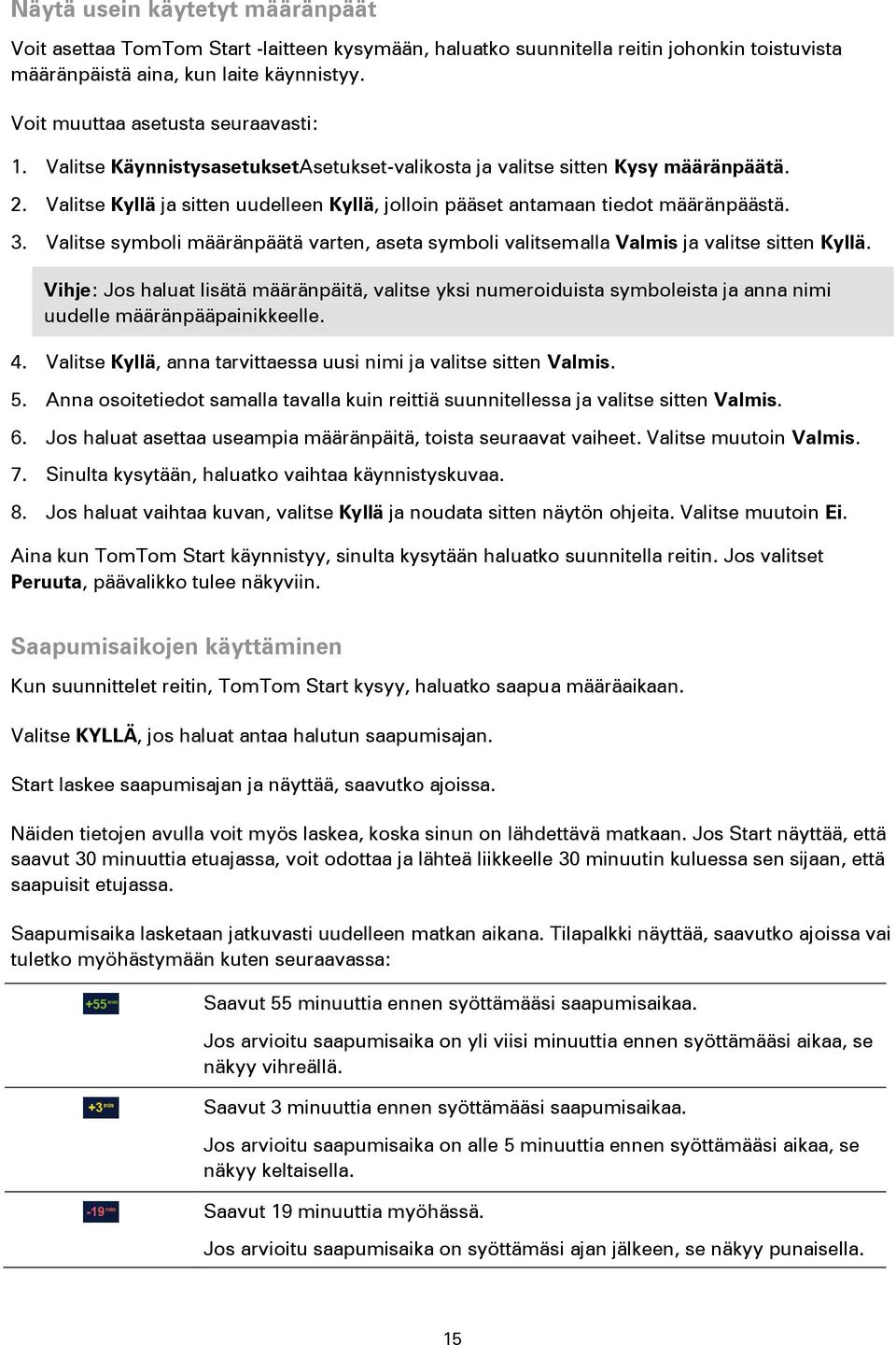 Valitse Kyllä ja sitten uudelleen Kyllä, jolloin pääset antamaan tiedot määränpäästä. 3. Valitse symboli määränpäätä varten, aseta symboli valitsemalla Valmis ja valitse sitten Kyllä.