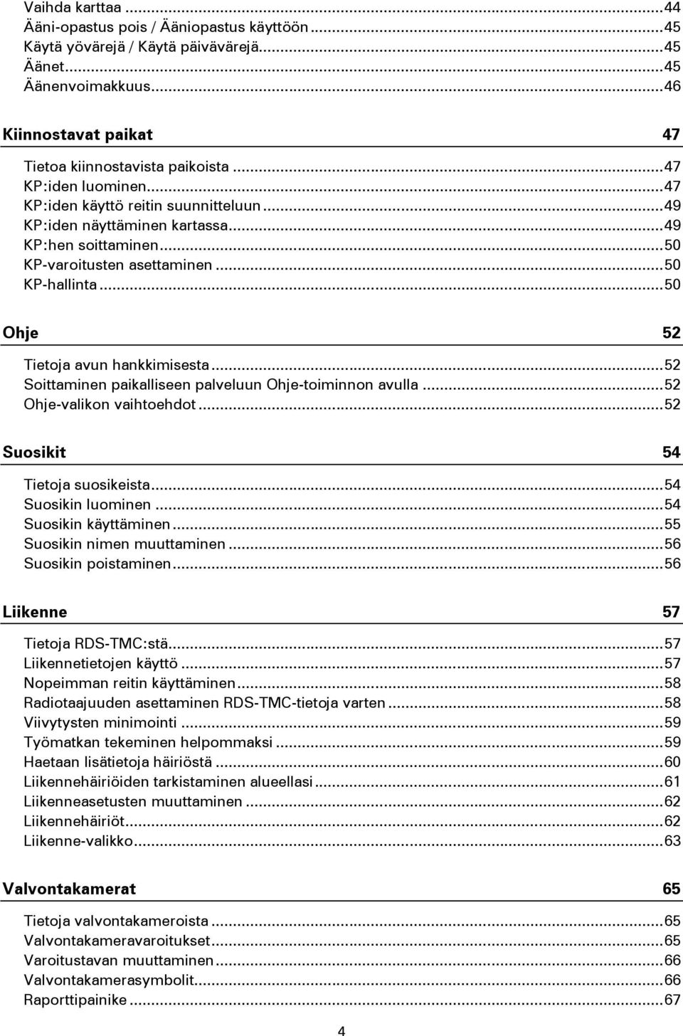 .. 50 Ohje 52 Tietoja avun hankkimisesta... 52 Soittaminen paikalliseen palveluun Ohje-toiminnon avulla... 52 Ohje-valikon vaihtoehdot... 52 Suosikit 54 Tietoja suosikeista... 54 Suosikin luominen.