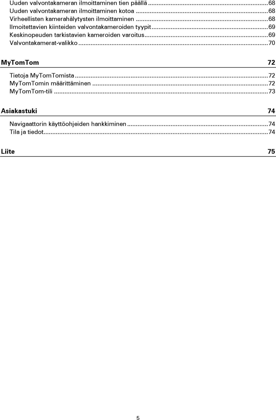 .. 69 Keskinopeuden tarkistavien kameroiden varoitus... 69 Valvontakamerat-valikko... 70 MyTomTom 72 Tietoja MyTomTomista.