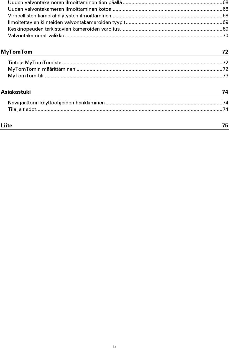 .. 69 Keskinopeuden tarkistavien kameroiden varoitus... 69 Valvontakamerat-valikko... 70 MyTomTom 72 Tietoja MyTomTomista.