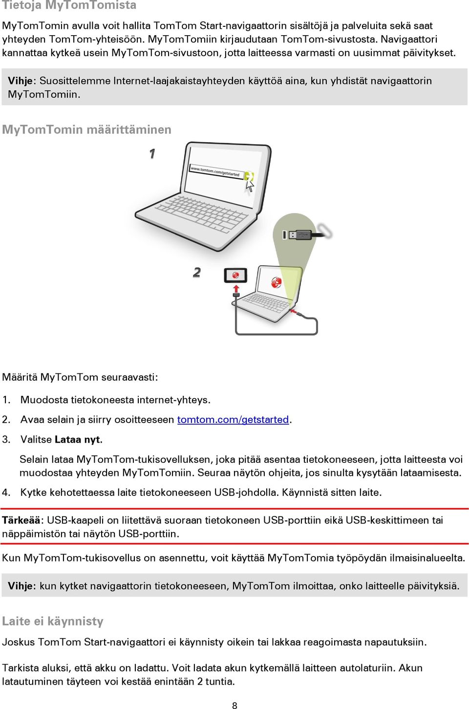 Vihje: Suosittelemme Internet-laajakaistayhteyden käyttöä aina, kun yhdistät navigaattorin MyTomTomiin. MyTomTomin määrittäminen Määritä MyTomTom seuraavasti: 1.