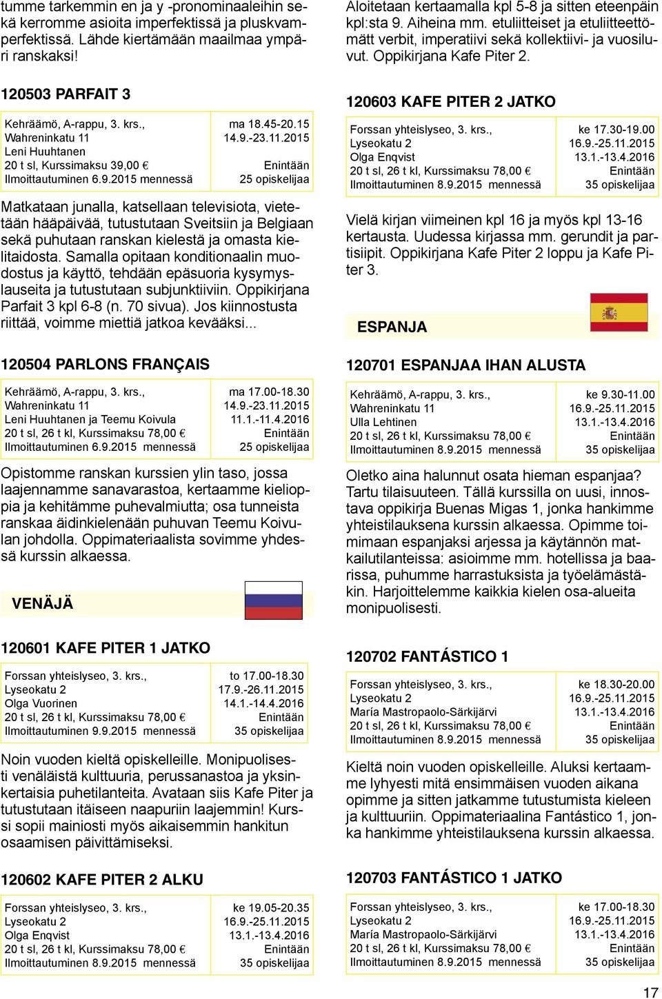 2015 Matkataan junalla, katsellaan televisiota, vietetään hääpäivää, tutustutaan Sveitsiin ja Belgiaan sekä puhutaan ranskan kielestä ja omasta kielitaidosta.