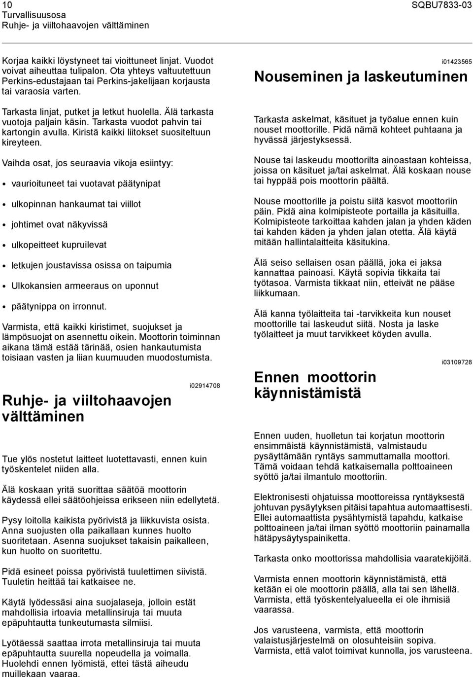 Tarkasta vuodot pahvin tai kartongin avulla. Kiristä kaikki liitokset suositeltuun kireyteen.