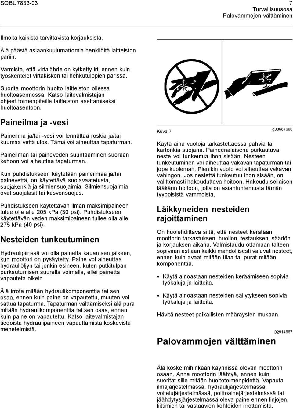 Katso laitevalmistajan ohjeet toimenpiteille laitteiston asettamiseksi huoltoasentoon. Paineilma ja -vesi Paineilma ja/tai -vesi voi lennättää roskia ja/tai kuumaa vettä ulos.