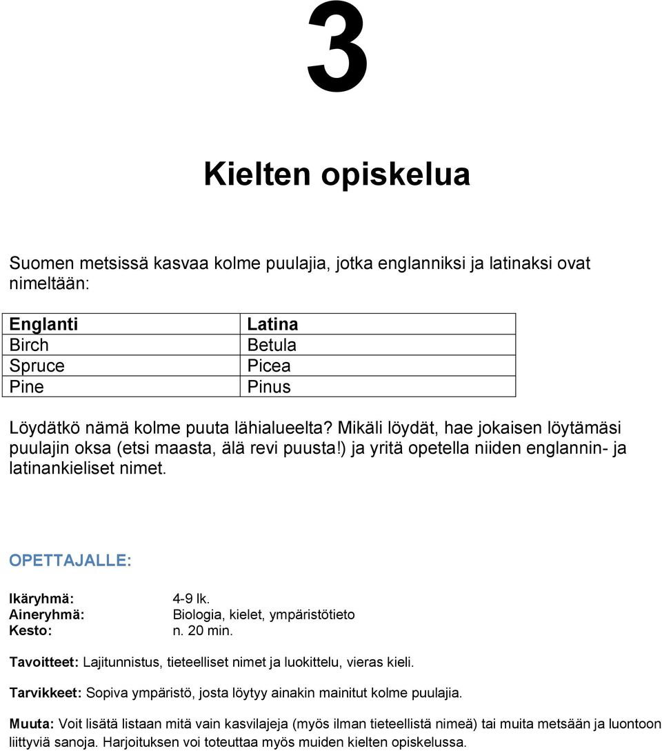 Biologia, kielet, ympäristötieto n. 20 min. Tavoitteet: Lajitunnistus, tieteelliset nimet ja luokittelu, vieras kieli.