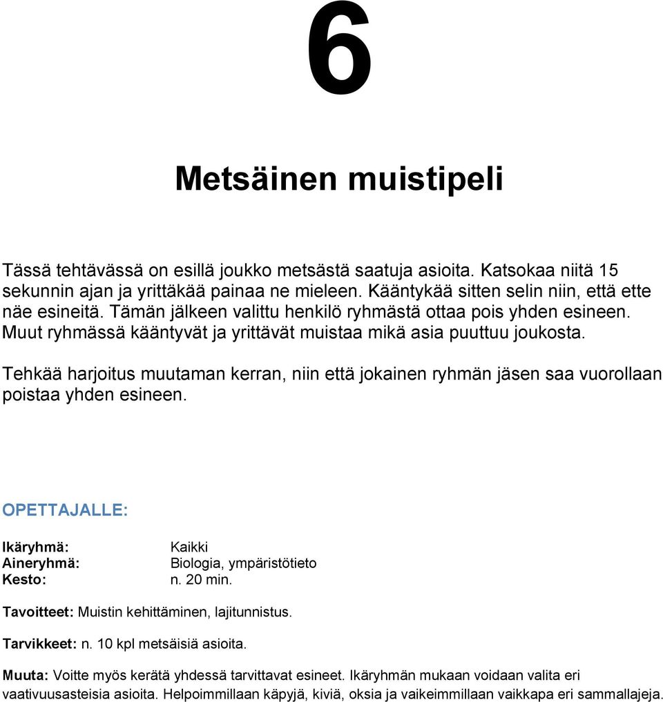 Tehkää harjoitus muutaman kerran, niin että jokainen ryhmän jäsen saa vuorollaan poistaa yhden esineen. Kaikki Biologia, ympäristötieto n. 20 min.