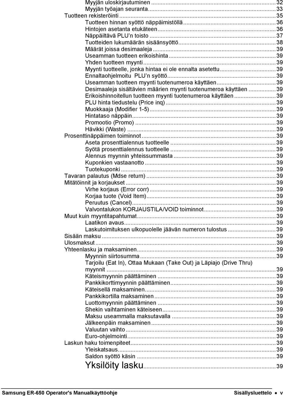 ..39 Ennaltaohjelmoitu PLU n syöttö...39 Useamman tuotteen myynti tuotenumeroa käyttäen...39 Desimaaleja sisältävien määrien myynti tuotenumeroa käyttäen.