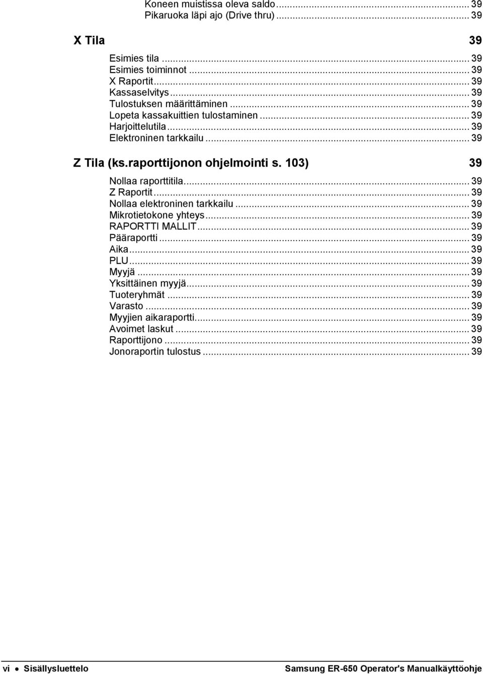 103) 39 Nollaa raporttitila... 39 Z Raportit... 39 Nollaa elektroninen tarkkailu... 39 Mikrotietokone yhteys... 39 RAPORTTI MALLIT... 39 Pääraportti... 39 Aika... 39 PLU...39 Myyjä.