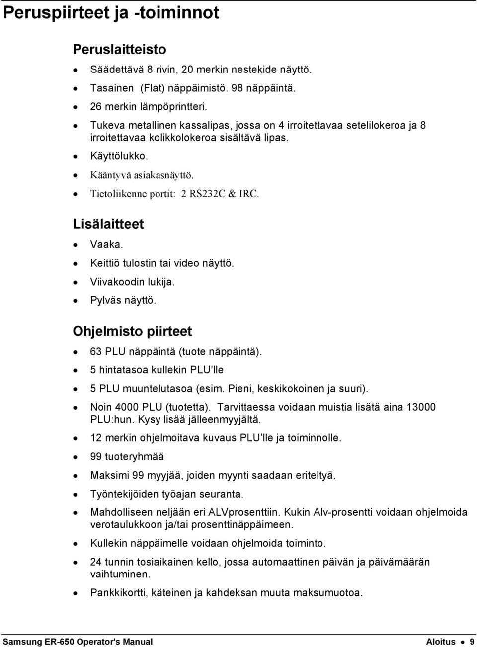 Lisälaitteet Vaaka. Keittiö tulostin tai video näyttö. Viivakoodin lukija. Pylväs näyttö. Ohjelmisto piirteet 63 PLU näppäintä (tuote näppäintä).