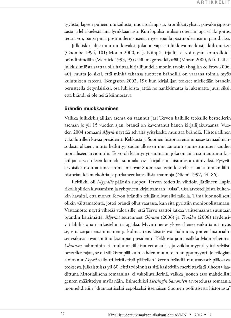 Julkkiskirjailija muuttuu kuvaksi, joka on vapaasti liikkuva merkitsijä kulttuurissa (Coombe 1994, 101; Moran 2000, 61).