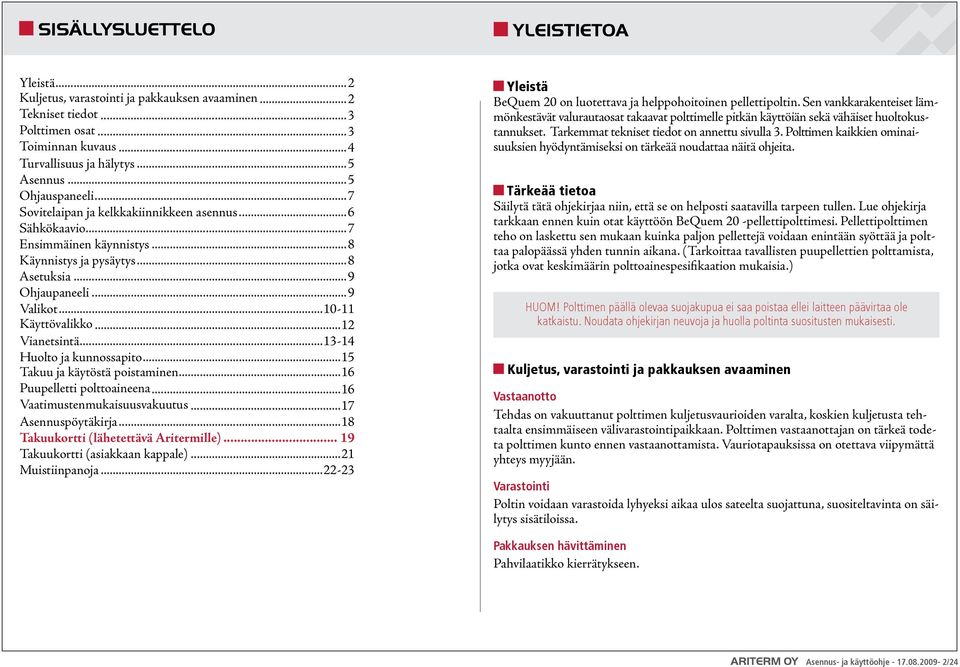 ..12 Vianetsintä...13-14 Huolto ja kunnossapito...15 Takuu ja käytöstä poistaminen...16 Puupelletti polttoaineena...16 Vaatimustenmukaisuusvakuutus...17 Asennuspöytäkirja.