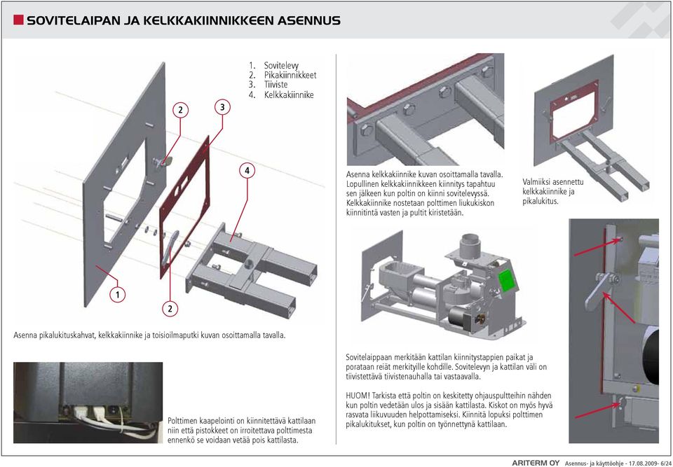 Valmiiksi asennettu kelkkakiinnike ja pikalukitus. 1 2 Asenna pikalukituskahvat, kelkkakiinnike ja toisioilmaputki kuvan osoittamalla tavalla.