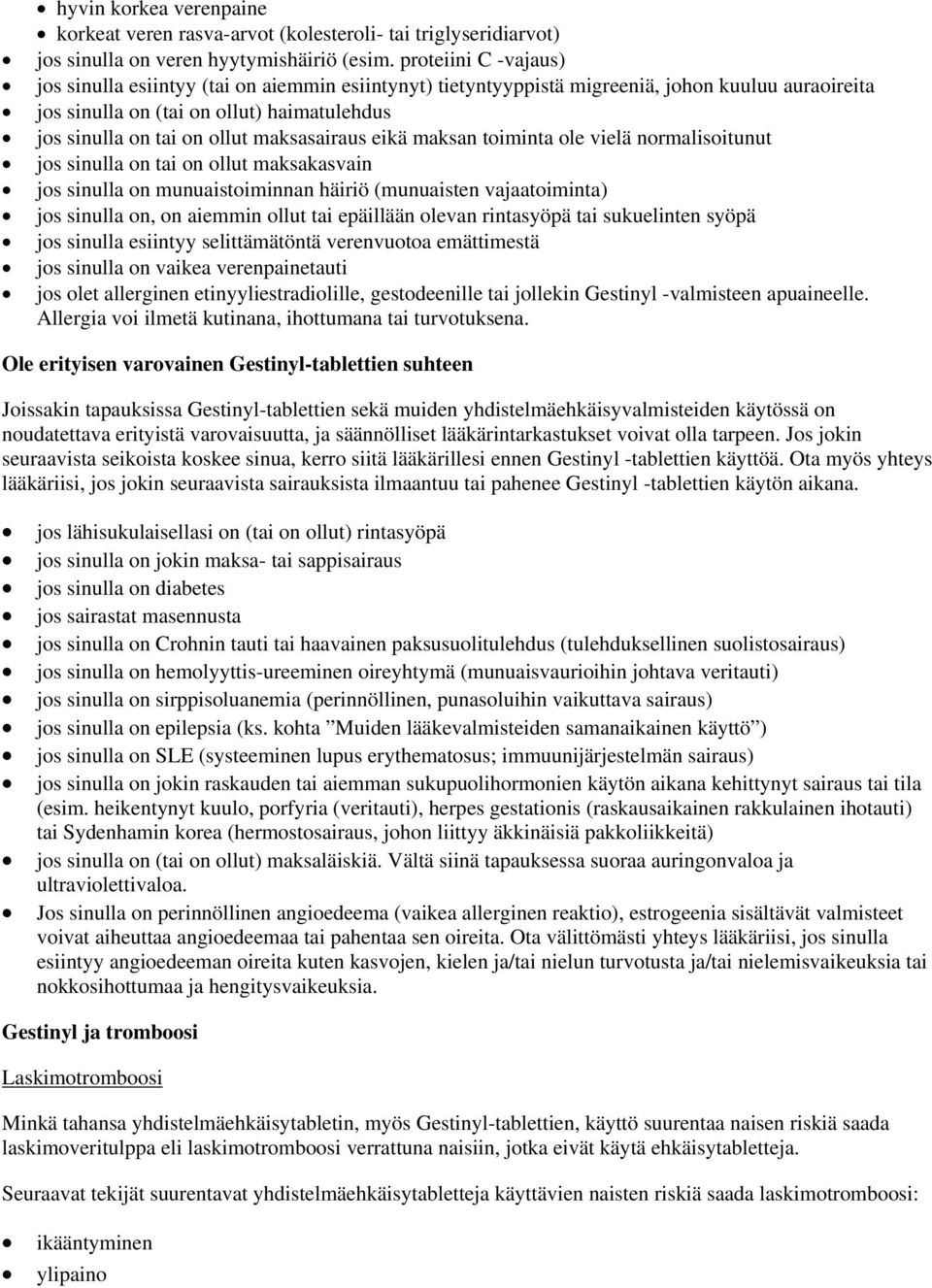 maksasairaus eikä maksan toiminta ole vielä normalisoitunut jos sinulla on tai on ollut maksakasvain jos sinulla on munuaistoiminnan häiriö (munuaisten vajaatoiminta) jos sinulla on, on aiemmin ollut