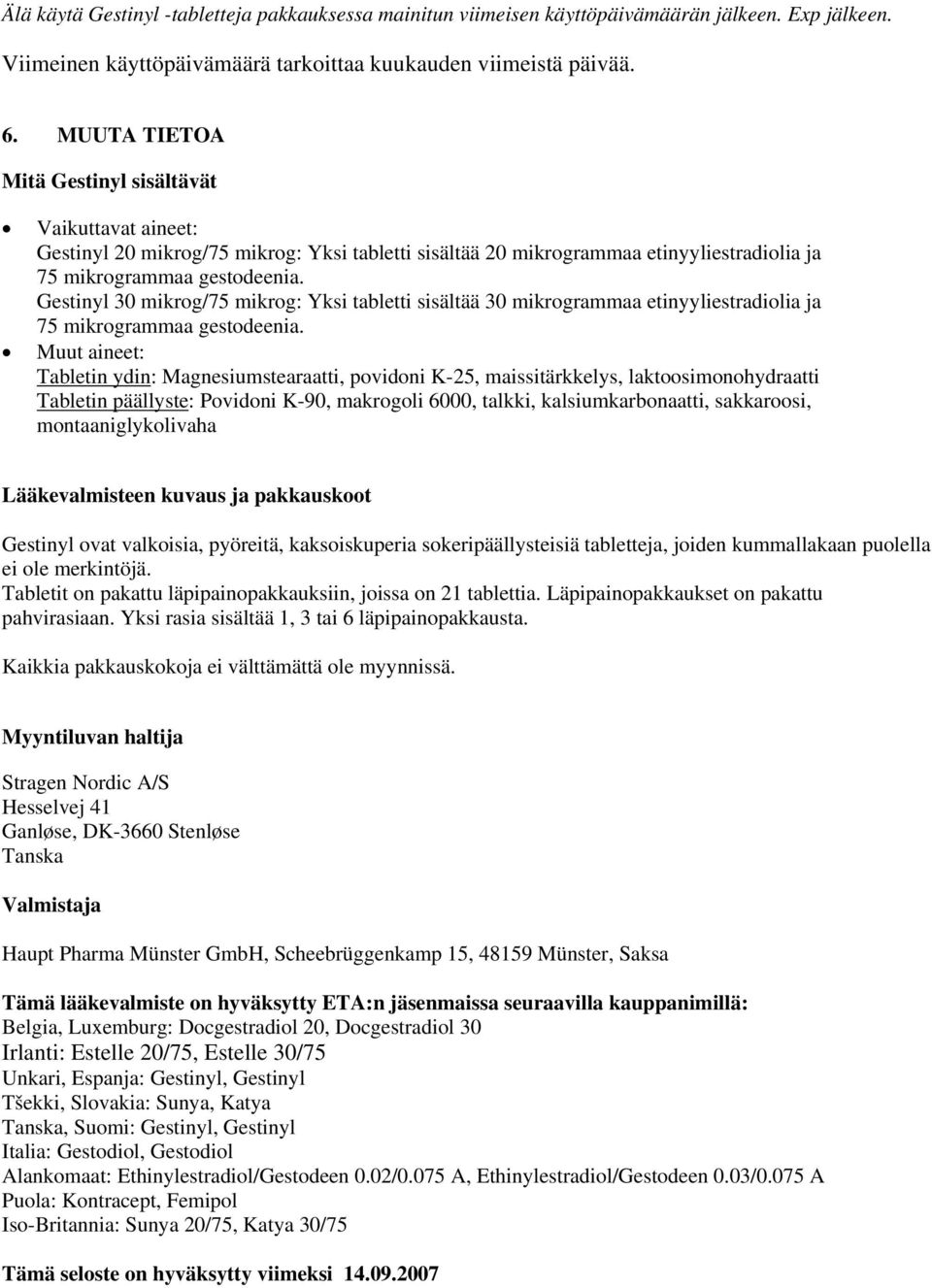 Gestinyl 30 mikrog/75 mikrog: Yksi tabletti sisältää 30 mikrogrammaa etinyyliestradiolia ja 75 mikrogrammaa gestodeenia.