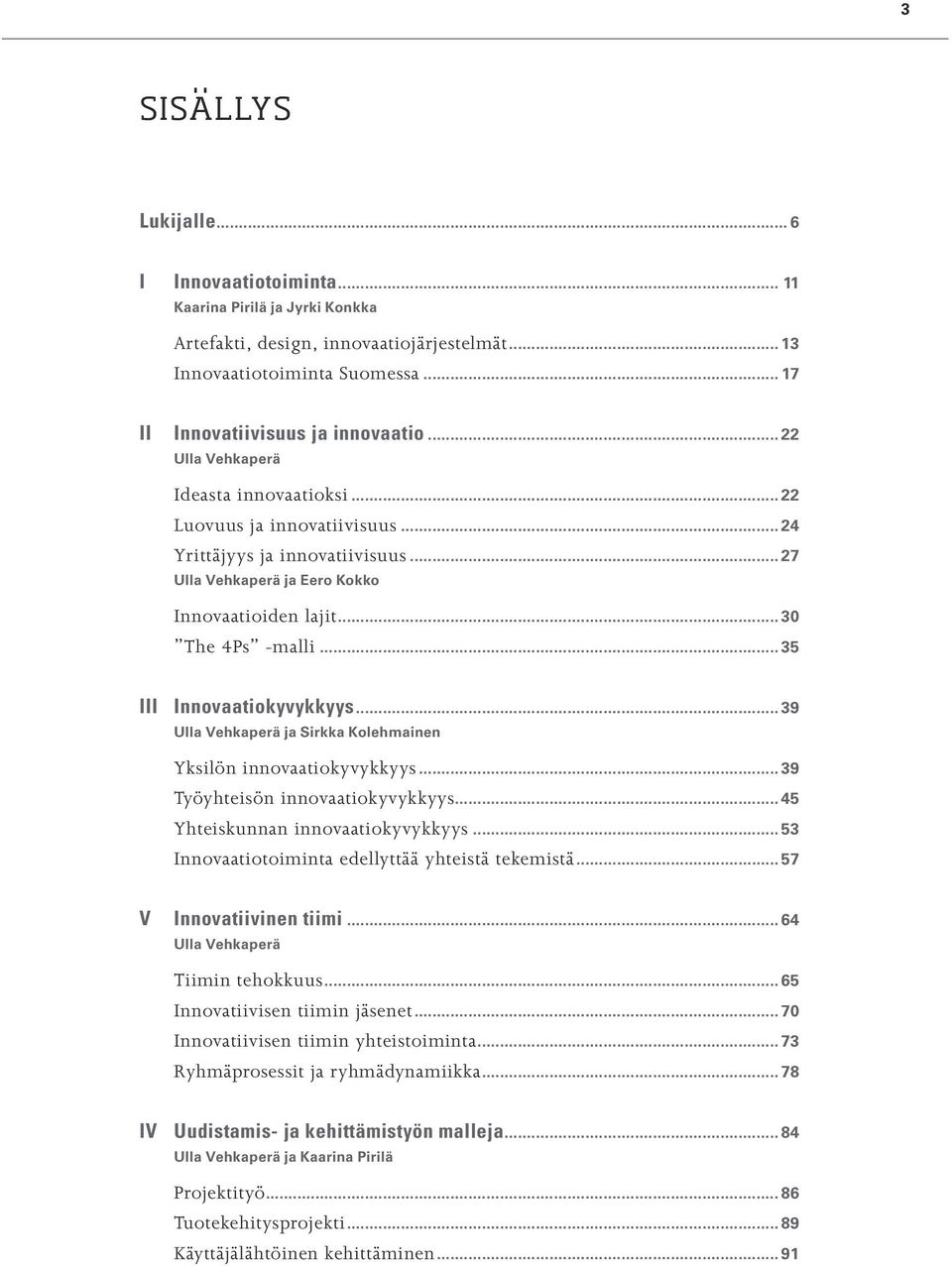 .. 35 III Innovaatiokyvykkyys... 39 Ulla Vehkaperä ja Sirkka Kolehmainen Yksilön innovaatiokyvykkyys... 39 Työyhteisön innovaatiokyvykkyys... 45 Yhteiskunnan innovaatiokyvykkyys.