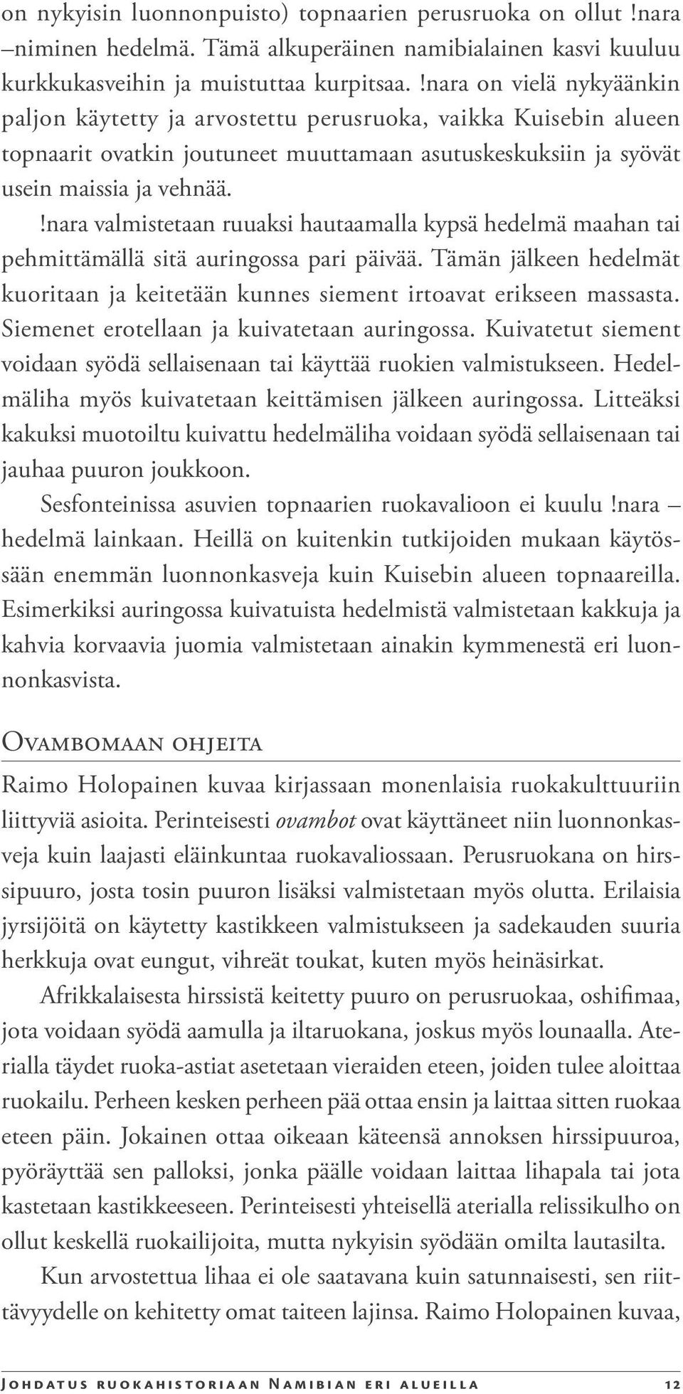 !nara valmistetaan ruuaksi hautaamalla kypsä hedelmä maahan tai pehmittämällä sitä auringossa pari päivää. Tämän jälkeen hedelmät kuoritaan ja keitetään kunnes siement irtoavat erikseen massasta.